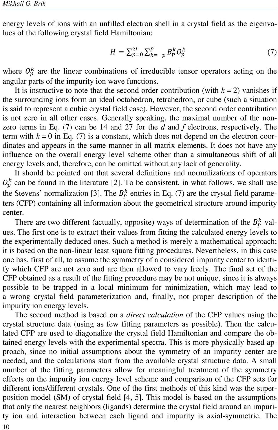 It is instructive to note that the second order contribution (with k = 2) vanishes if the surrounding ions form an ideal octahedron, tetrahedron, or cube (such a situation is said to represent a