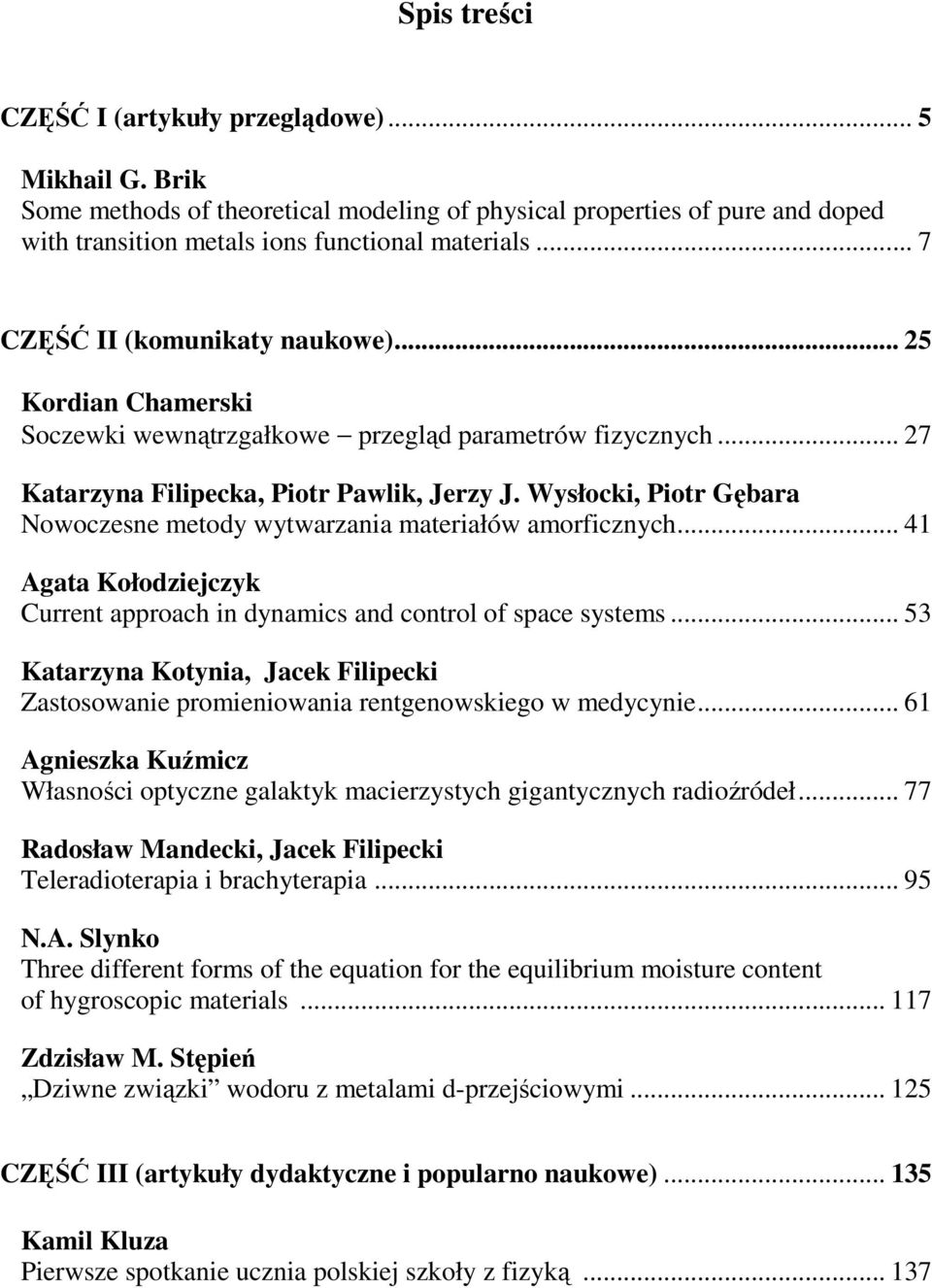 Wysłocki, Piotr Gębara Nowoczesne metody wytwarzania materiałów amorficznych... 41 Agata Kołodziejczyk Current approach in dynamics and control of space systems.