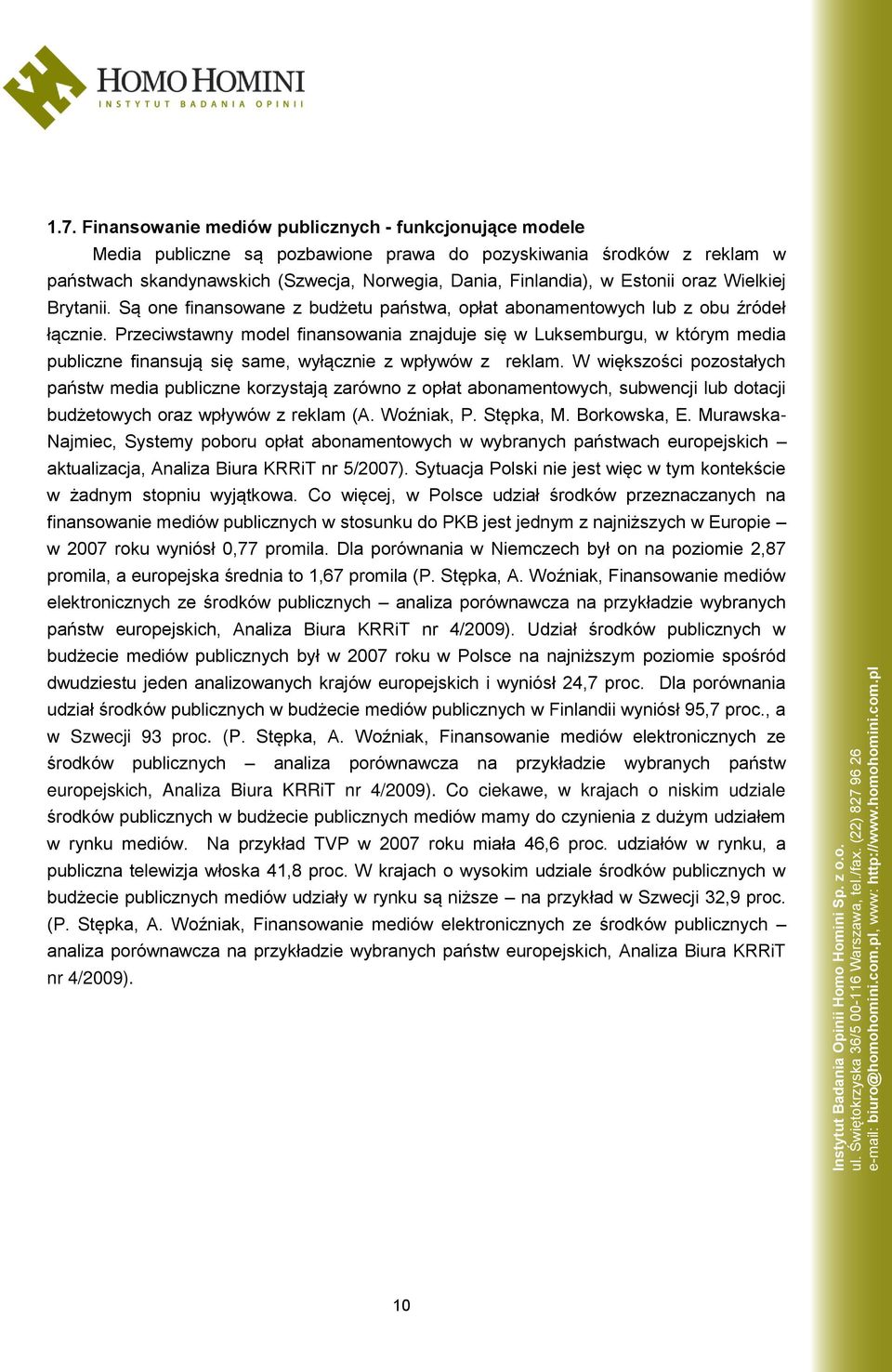 Przeciwstawny model finansowania znajduje się w Luksemburgu, w którym media publiczne finansują się same, wyłącznie z wpływów z reklam.