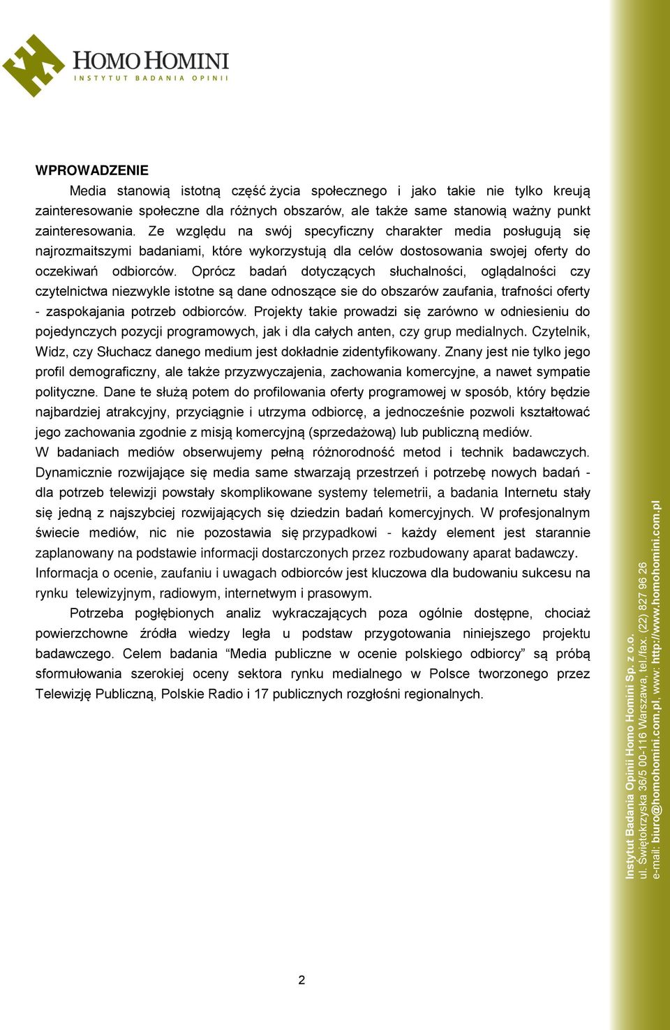 Oprócz badań dotyczących słuchalności, oglądalności czy czytelnictwa niezwykle istotne są dane odnoszące sie do obszarów zaufania, trafności oferty - zaspokajania potrzeb odbiorców.