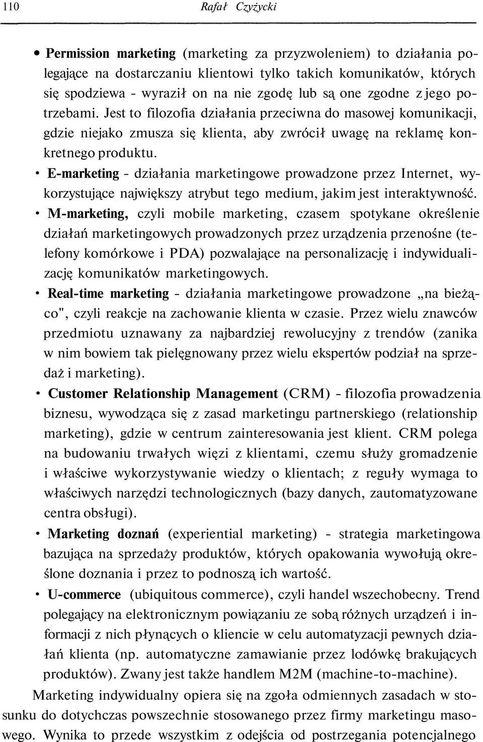 E-marketing - działania marketingowe prowadzone przez Internet, wykorzystujące największy atrybut tego medium, jakim jest interaktywność.