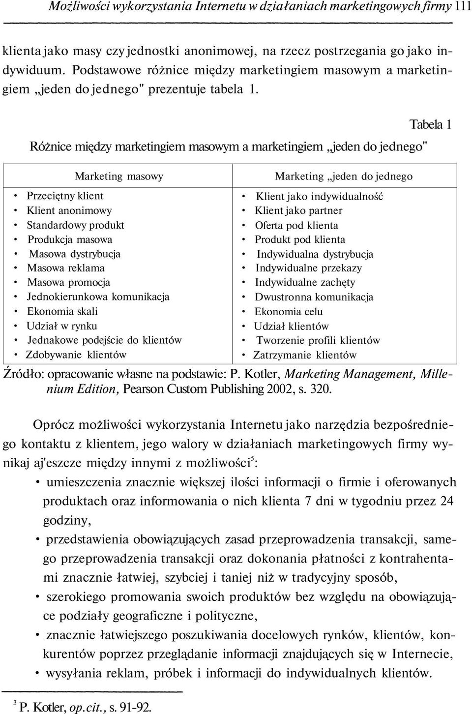 Różnice między marketingiem masowym a marketingiem jeden do jednego" Tabela 1 Marketing masowy Marketing jeden do jednego Przeciętny klient Klient anonimowy Standardowy produkt Produkcja masowa