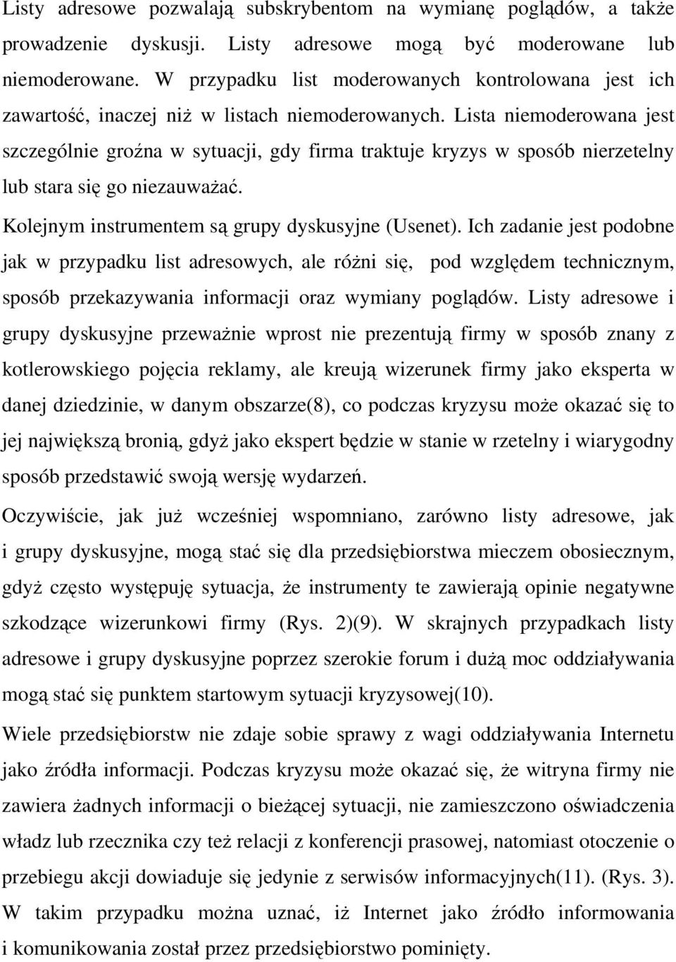 Lista niemoderowana jest szczególnie groźna w sytuacji, gdy firma traktuje kryzys w sposób nierzetelny lub stara się go niezauważać. Kolejnym instrumentem są grupy dyskusyjne (Usenet).