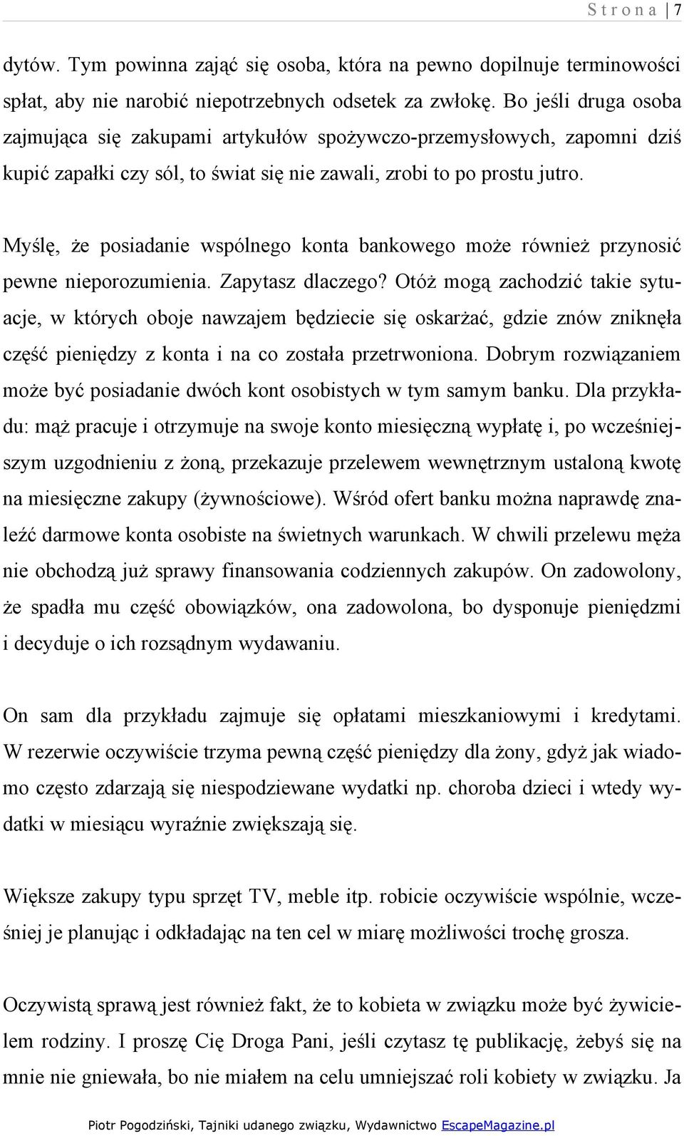 Myślę, że posiadanie wspólnego konta bankowego może również przynosić pewne nieporozumienia. Zapytasz dlaczego?