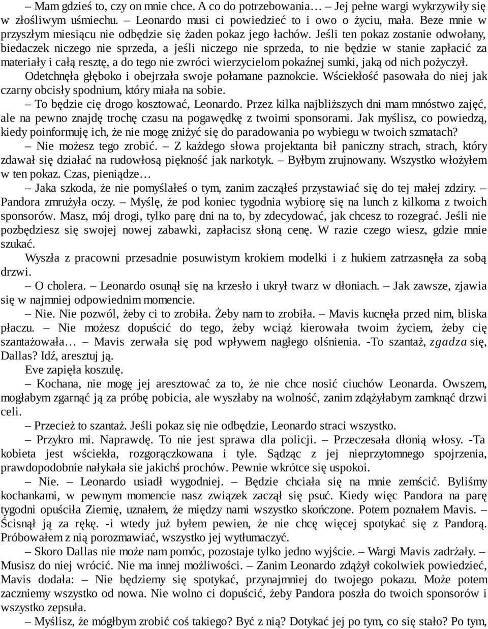 Jeśli ten pokaz zostanie odwołany, biedaczek niczego nie sprzeda, a jeśli niczego nie sprzeda, to nie będzie w stanie zapłacić za materiały i całą resztę, a do tego nie zwróci wierzycielom pokaźnej