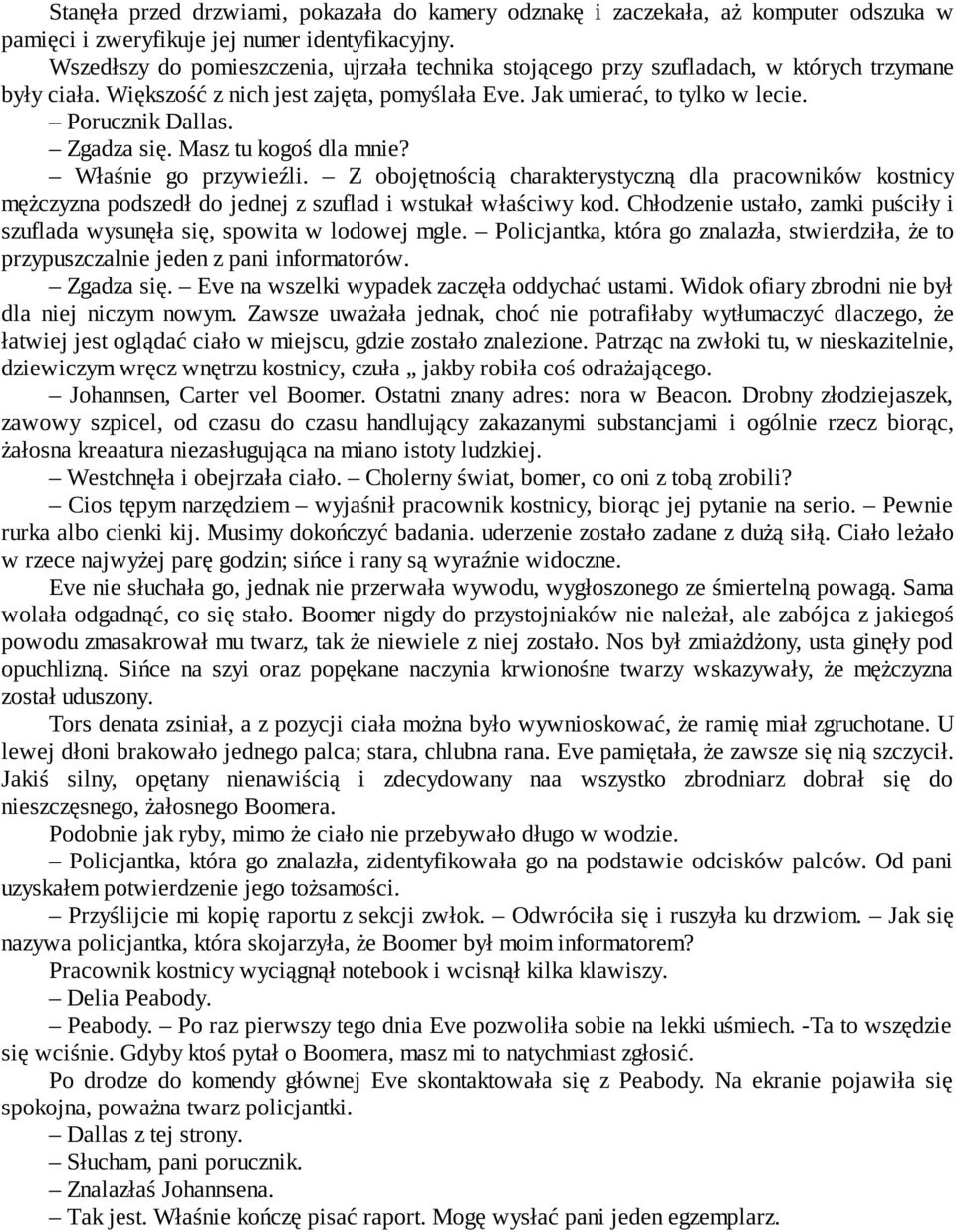 Zgadza się. Masz tu kogoś dla mnie? Właśnie go przywieźli. Z obojętnością charakterystyczną dla pracowników kostnicy mężczyzna podszedł do jednej z szuflad i wstukał właściwy kod.