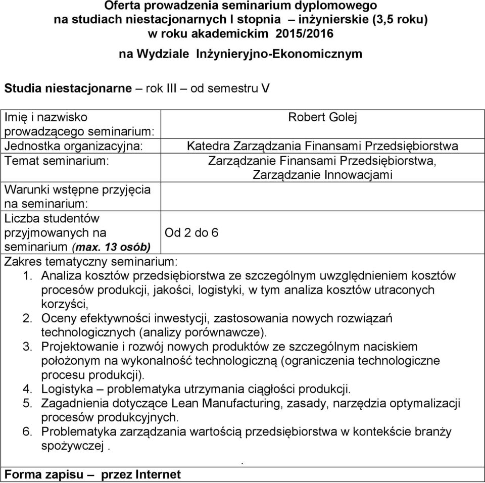 (analizy porównawcze) 3 Projektowanie i rozwój nowych produktów ze szczególnym naciskiem położonym na wykonalność technologiczną (ograniczenia technologiczne procesu produkcji) 4 Logistyka