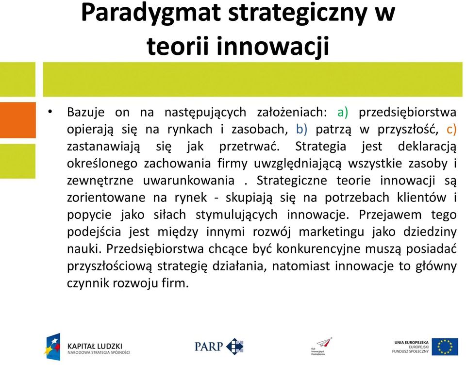 Strategiczne teorie innowacji są zorientowane na rynek - skupiają się na potrzebach klientów i popycie jako siłach stymulujących innowacje.