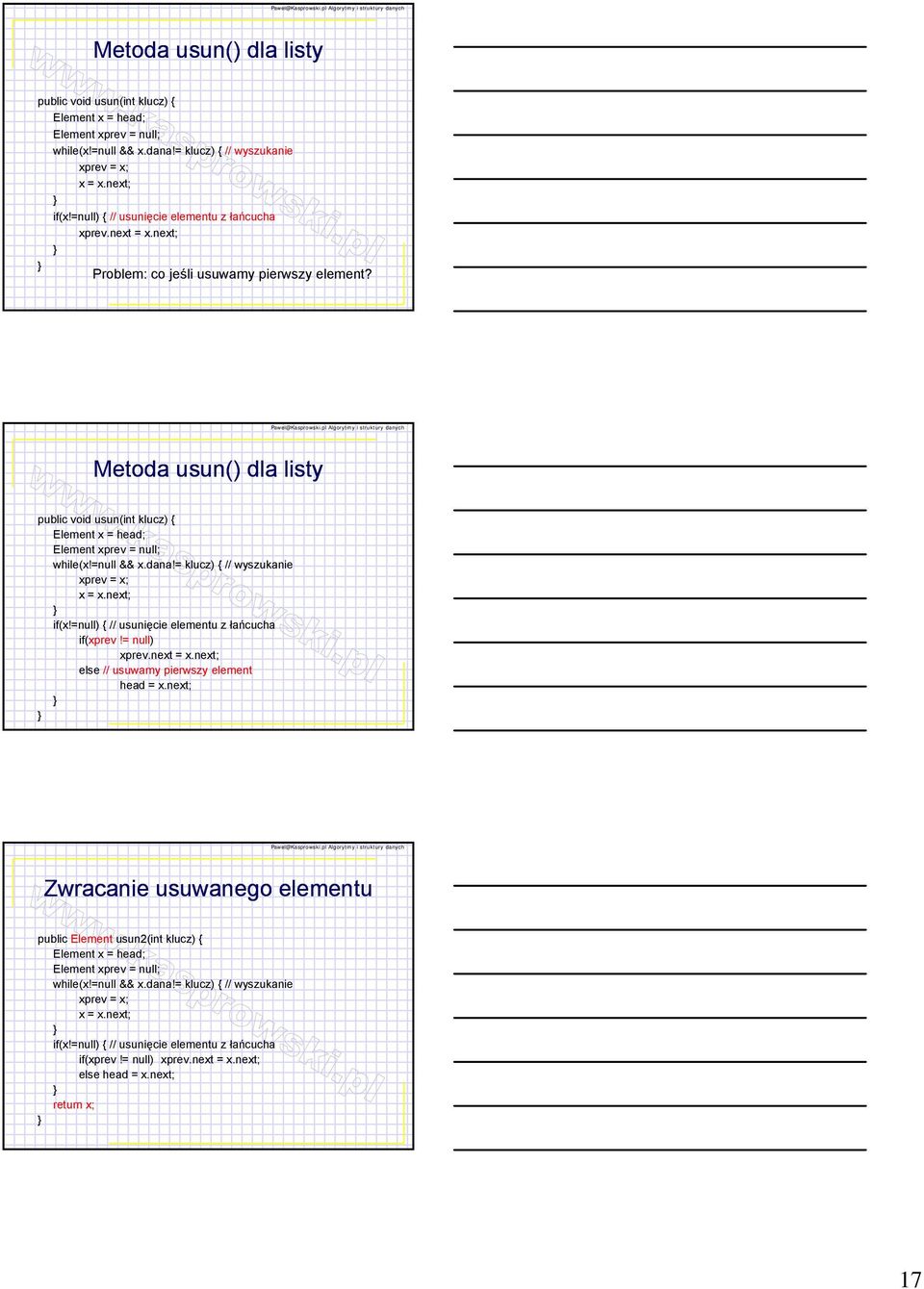 next; Zwracanie usuwanego elementu public Element usun2(int klucz) { Element x = head; Element xprev = null; while(x!=null && x.dana!= klucz) { // wyszukanie xprev = x; x = x.next; if(x!