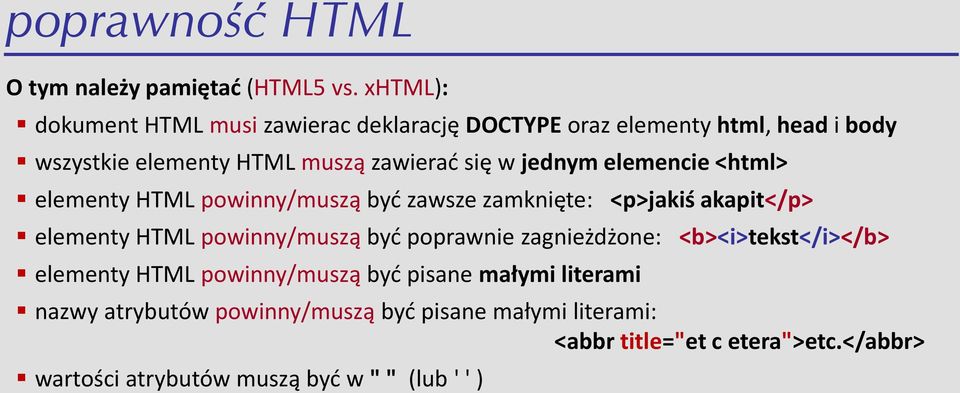 jednym elemencie <html> elementy HTML powinny/muszą byd zawsze zamknięte: <p>jakiś akapit</p> elementy HTML powinny/muszą byd poprawnie