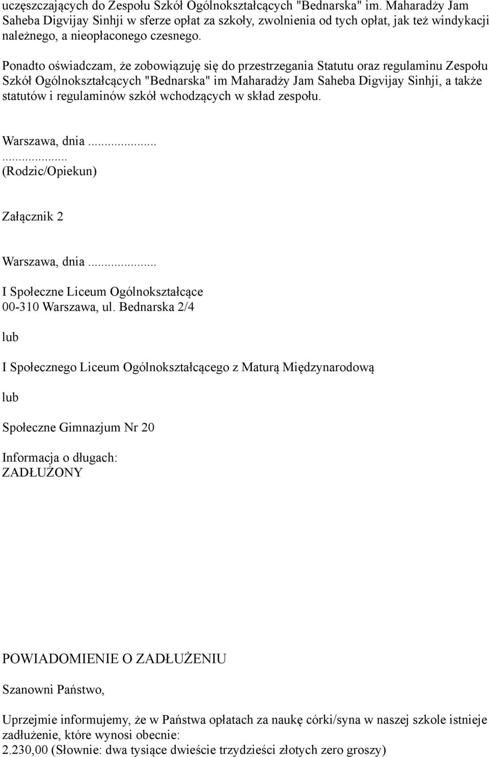 Ponadto oświadczam, że zobowiązuję się do przestrzegania Statutu oraz regulaminu Zespołu Szkół Ogólnokształcących "Bednarska" im Maharadży Jam Saheba Digvijay Sinhji, a także statutów i regulaminów