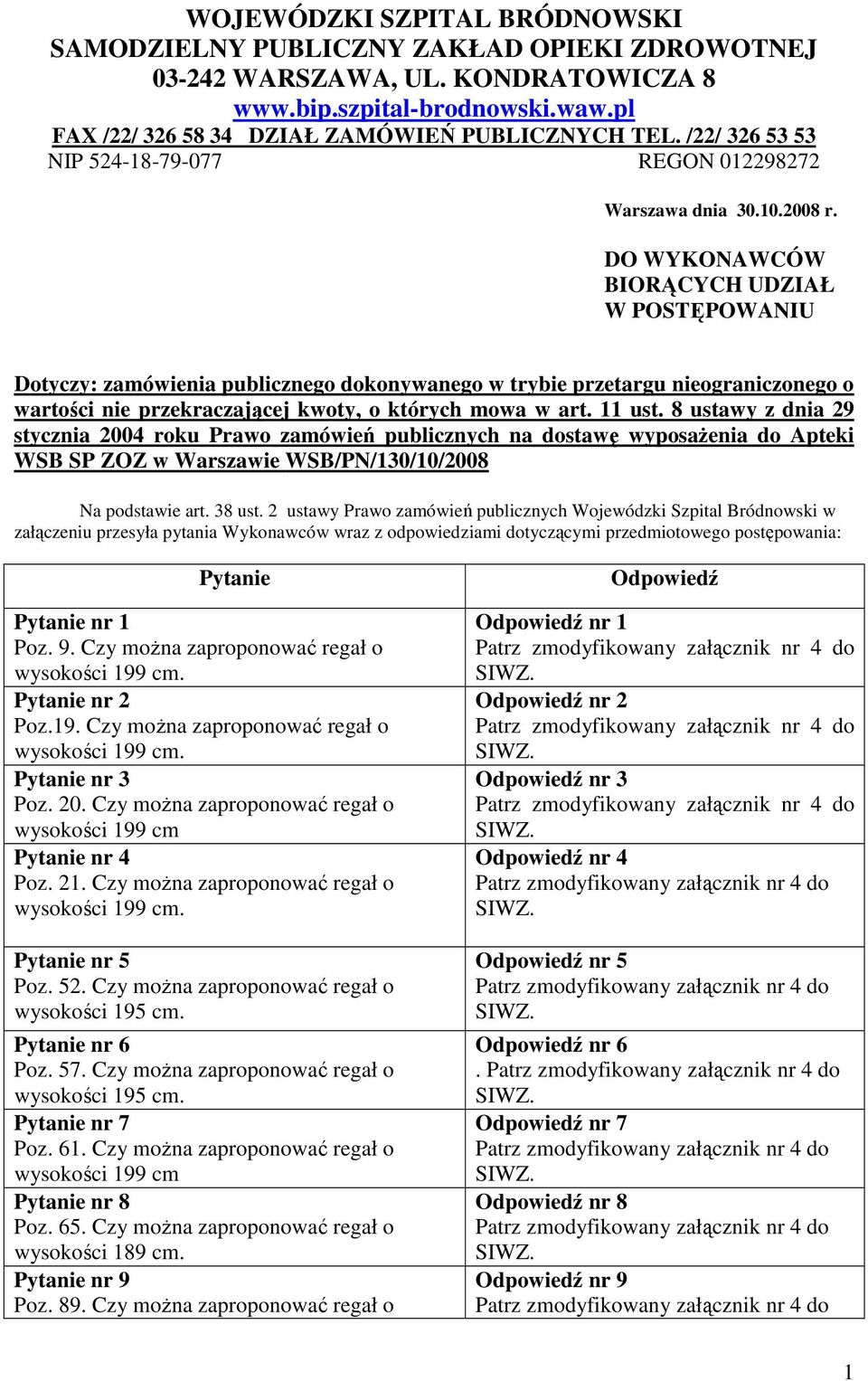 DO WYKONAWCÓW BIORĄCYCH UDZIAŁ W POSTĘPOWANIU Dotyczy: zamówienia publicznego dokonywanego w trybie przetargu nieograniczonego o wartości nie przekraczającej kwoty, o których mowa w art. 11 ust.