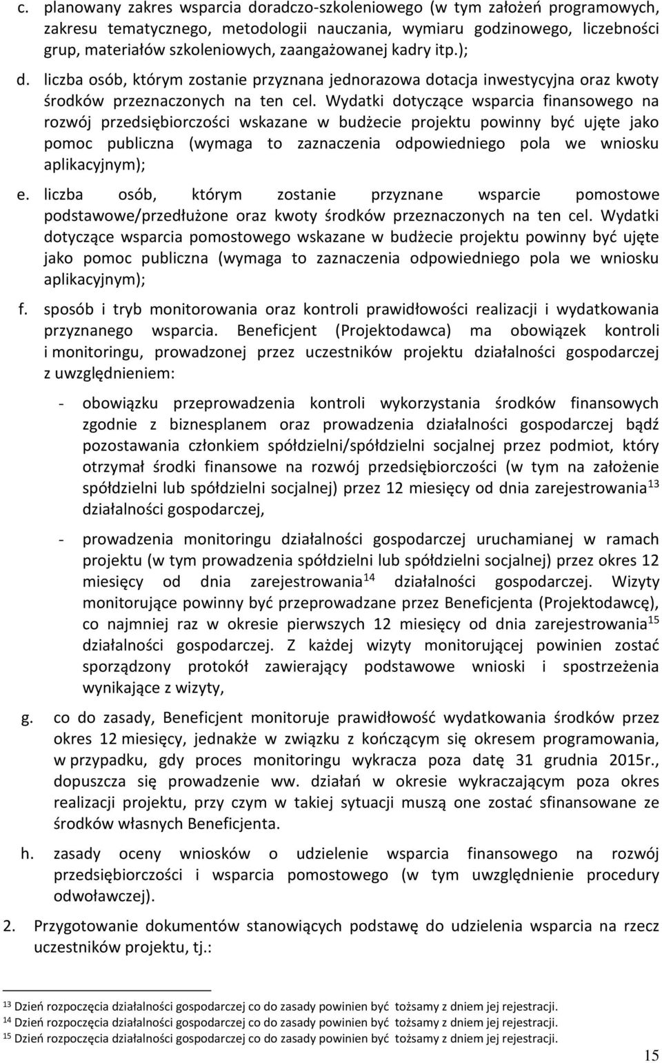 Wydatki dotyczące wsparcia finansowego na rozwój przedsiębiorczości wskazane w budżecie projektu powinny być ujęte jako pomoc publiczna (wymaga to zaznaczenia odpowiedniego pola we wniosku