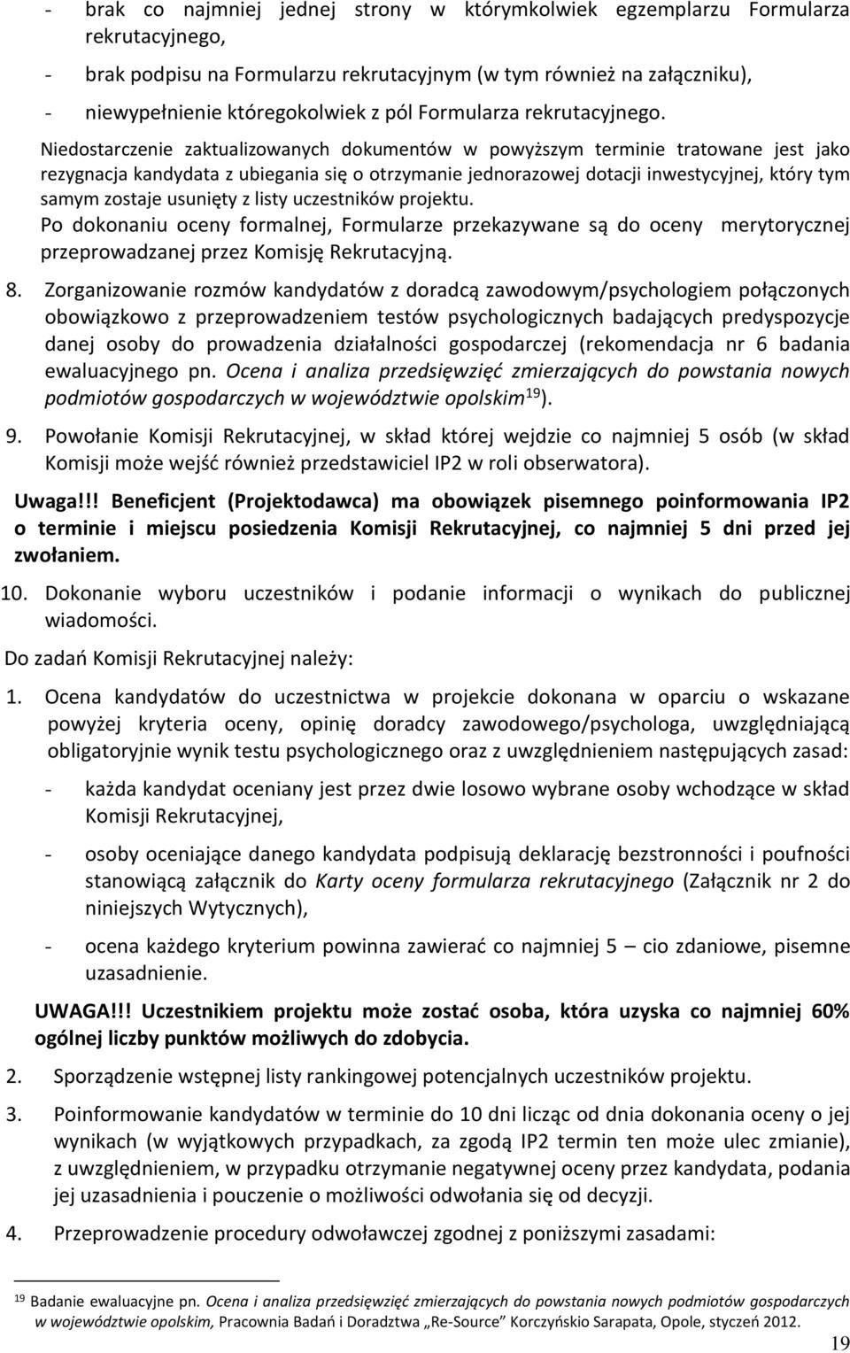 Niedostarczenie zaktualizowanych dokumentów w powyższym terminie tratowane jest jako rezygnacja kandydata z ubiegania się o otrzymanie jednorazowej dotacji inwestycyjnej, który tym samym zostaje