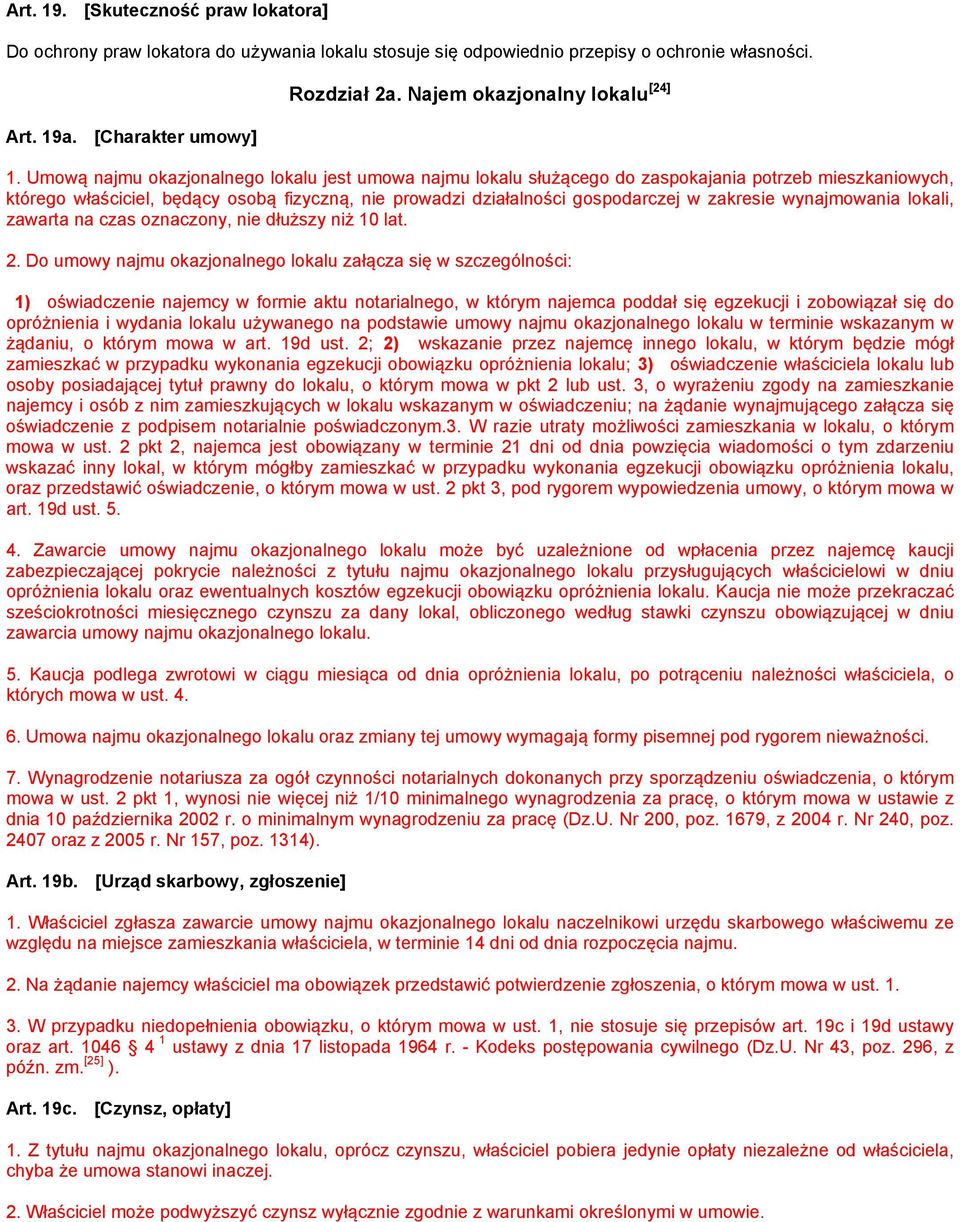 Umową najmu okazjonalnego lokalu jest umowa najmu lokalu służącego do zaspokajania potrzeb mieszkaniowych, którego właściciel, będący osobą fizyczną, nie prowadzi działalności gospodarczej w zakresie