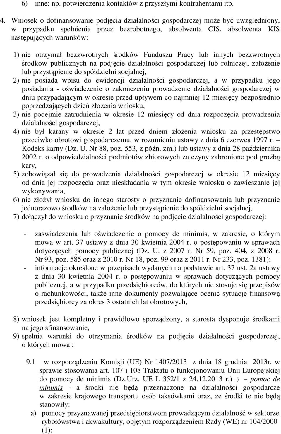 bezzwrotnych środków Funduszu Pracy lub innych bezzwrotnych środków publicznych na podjęcie działalności gospodarczej lub rolniczej, założenie lub przystąpienie do spółdzielni socjalnej, 2) nie