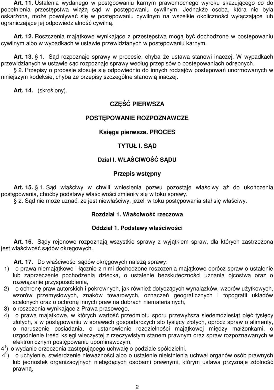 Roszczenia majątkowe wynikające z przestępstwa mogą być dochodzone w postępowaniu cywilnym albo w wypadkach w ustawie przewidzianych w postępowaniu karnym. Art. 13