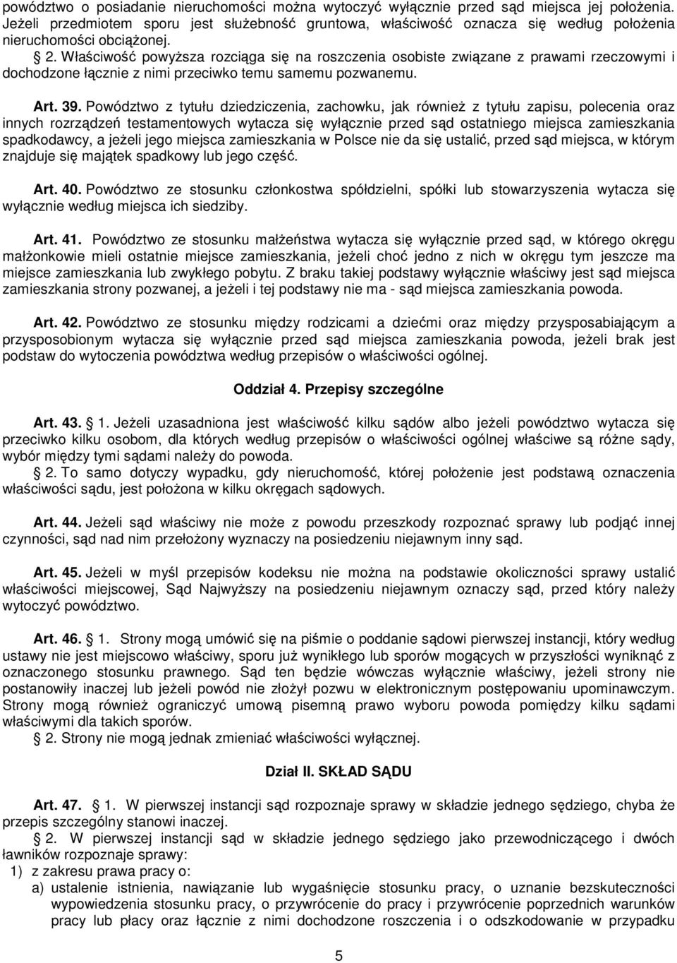 Właściwość powyższa rozciąga się na roszczenia osobiste związane z prawami rzeczowymi i dochodzone łącznie z nimi przeciwko temu samemu pozwanemu. Art. 39.