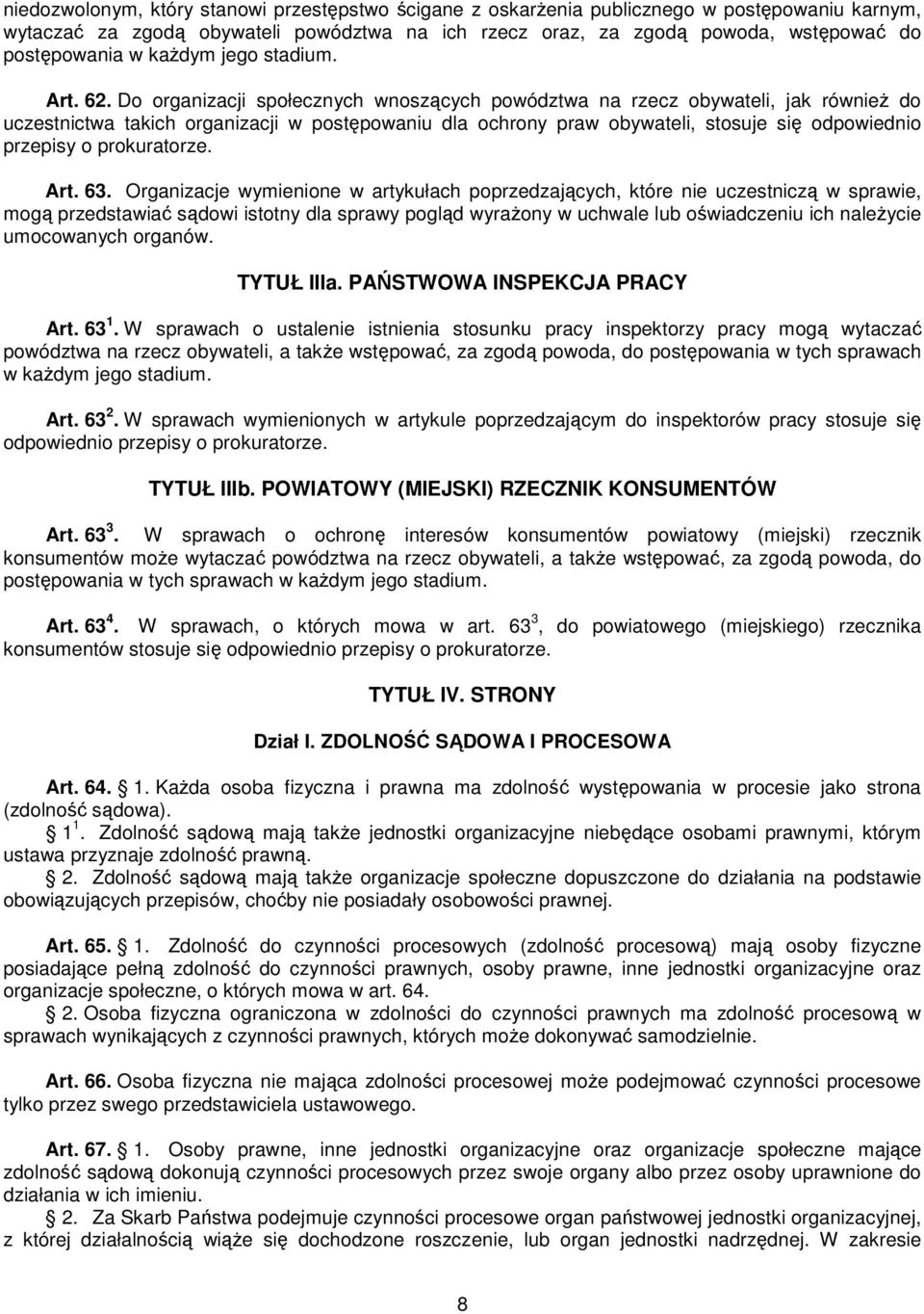 Do organizacji społecznych wnoszących powództwa na rzecz obywateli, jak również do uczestnictwa takich organizacji w postępowaniu dla ochrony praw obywateli, stosuje się odpowiednio przepisy o