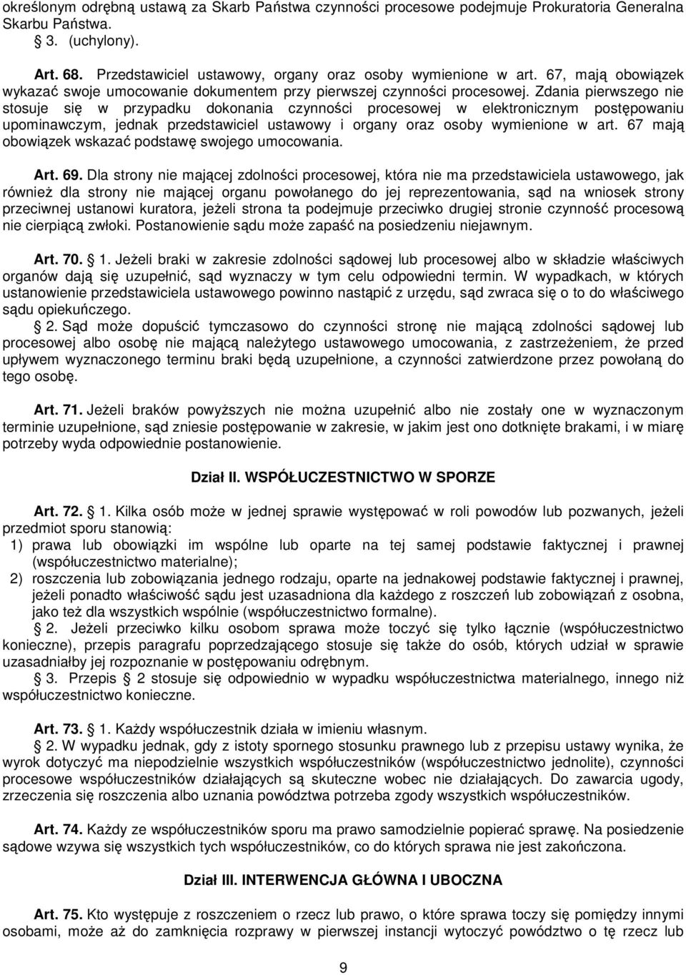 Zdania pierwszego nie stosuje się w przypadku dokonania czynności procesowej w elektronicznym postępowaniu upominawczym, jednak przedstawiciel ustawowy i organy oraz osoby wymienione w art.