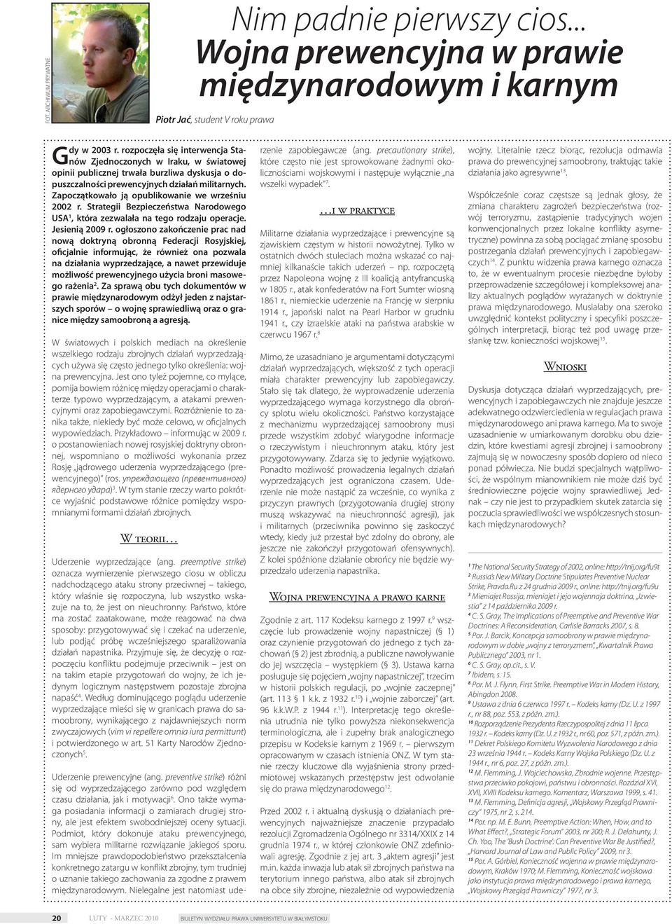 Zapoczątkowało ją opublikowanie we wrześniu 2002 r. Strategii Bezpieczeństwa Narodowego USA 1, która zezwalała na tego rodzaju operacje. Jesienią 2009 r.