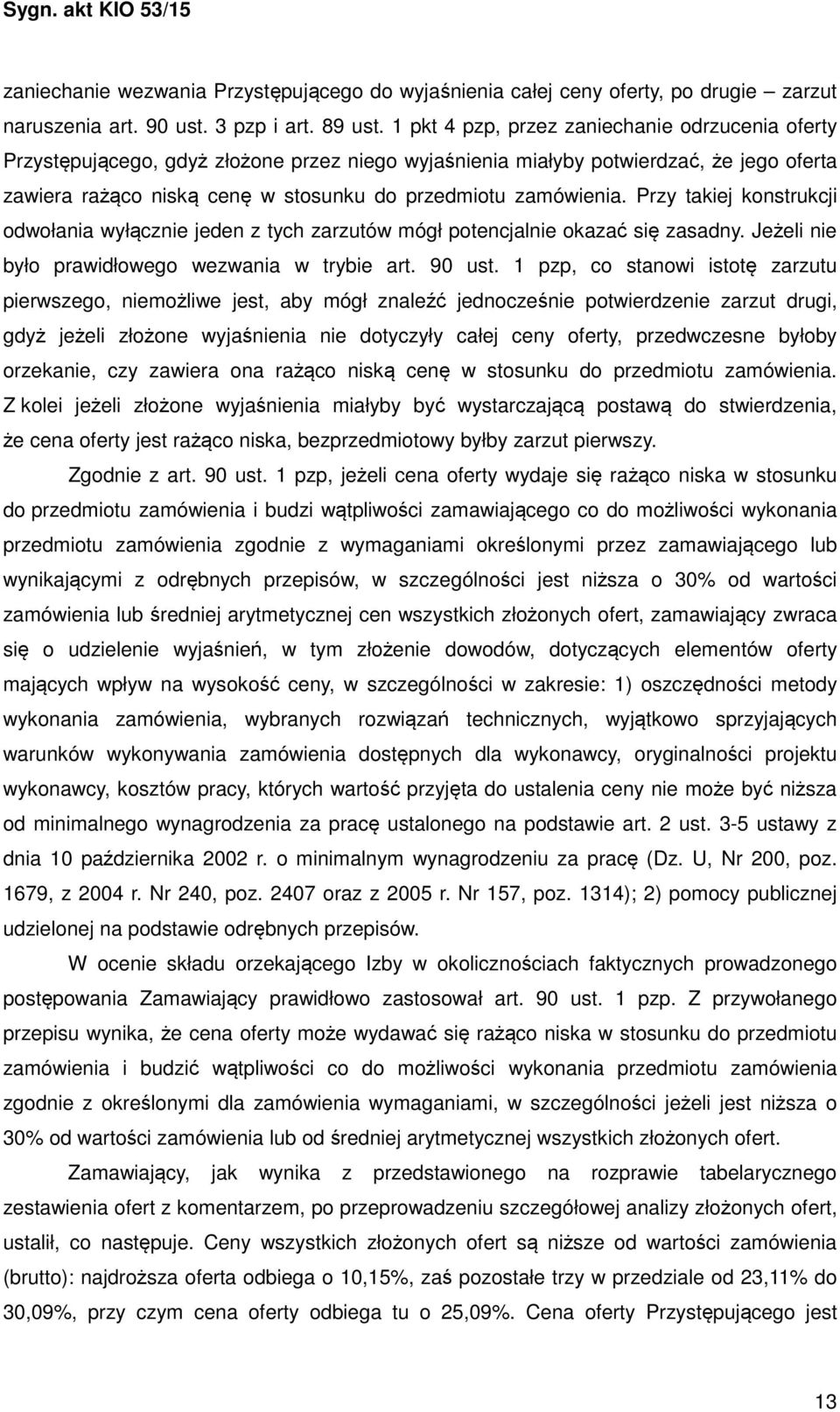 zamówienia. Przy takiej konstrukcji odwołania wyłącznie jeden z tych zarzutów mógł potencjalnie okazać się zasadny. Jeżeli nie było prawidłowego wezwania w trybie art. 90 ust.