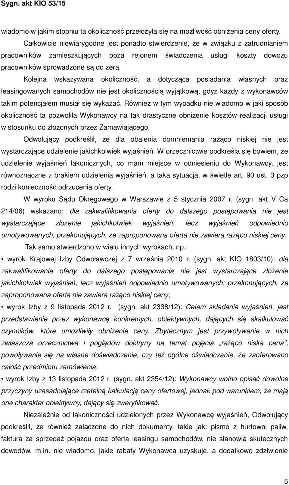 Kolejna wskazywana okoliczność, a dotycząca posiadania własnych oraz leasingowanych samochodów nie jest okolicznością wyjątkową, gdyż każdy z wykonawców takim potencjałem musiał się wykazać.