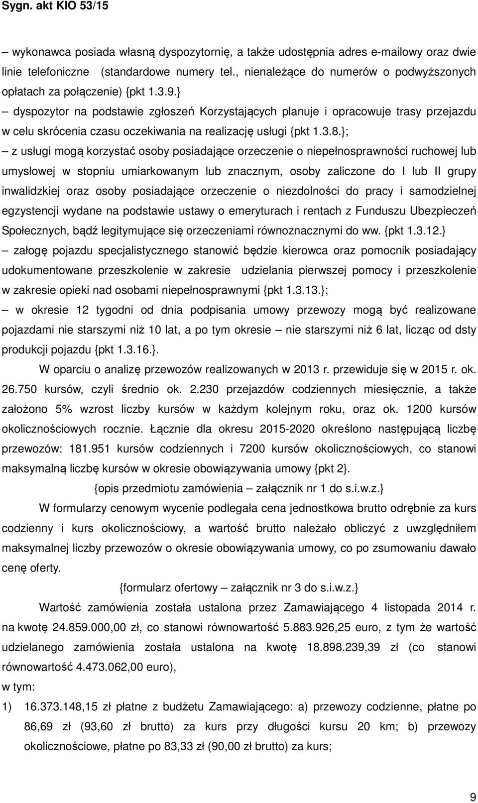 }; z usługi mogą korzystać osoby posiadające orzeczenie o niepełnosprawności ruchowej lub umysłowej w stopniu umiarkowanym lub znacznym, osoby zaliczone do I lub II grupy inwalidzkiej oraz osoby