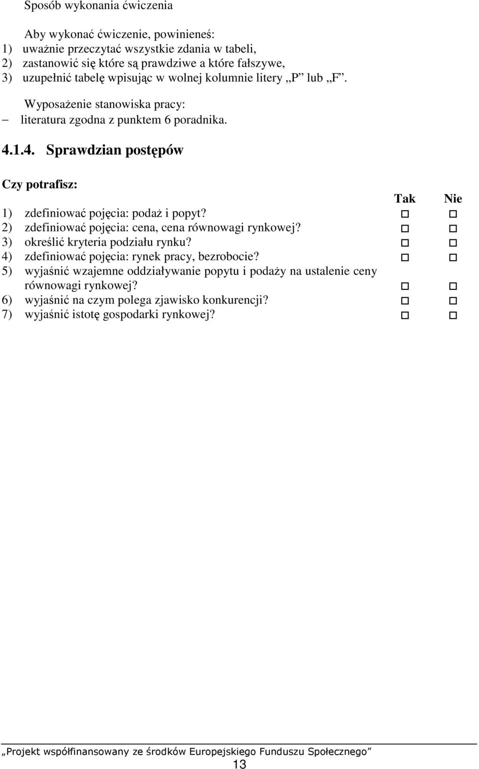 1.4. Sprawdzian postępów Czy potrafisz: Tak Nie 1) zdefiniować pojęcia: podaż i popyt?!! 2) zdefiniować pojęcia: cena, cena równowagi rynkowej?!! 3) określić kryteria podziału rynku?