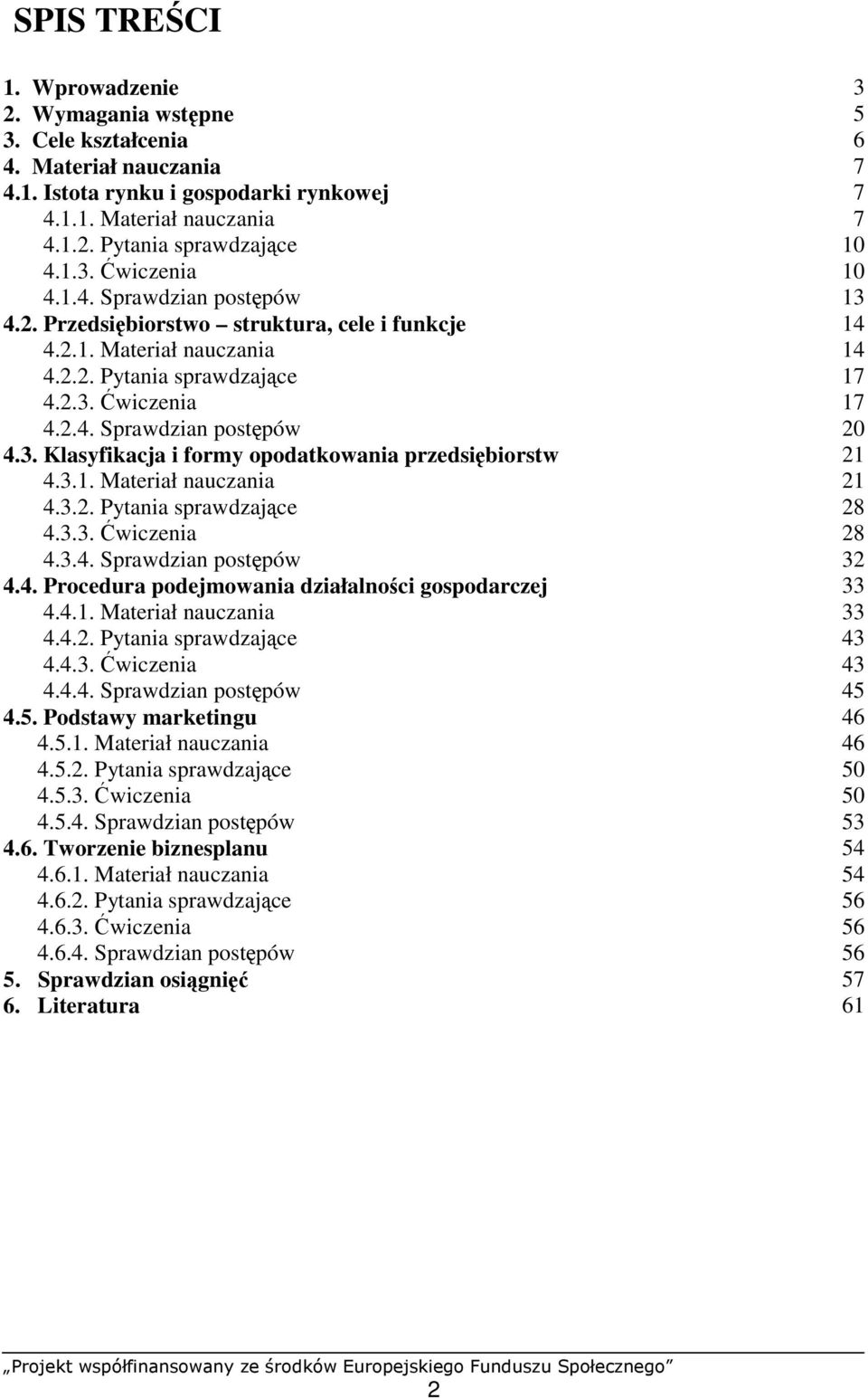 3. Klasyfikacja i formy opodatkowania przedsiębiorstw 21 4.3.1. Materiał nauczania 21 4.3.2. Pytania sprawdzające 28 4.3.3. Ćwiczenia 28 4.3.4. Sprawdzian postępów 32 4.4. Procedura podejmowania działalności gospodarczej 33 4.