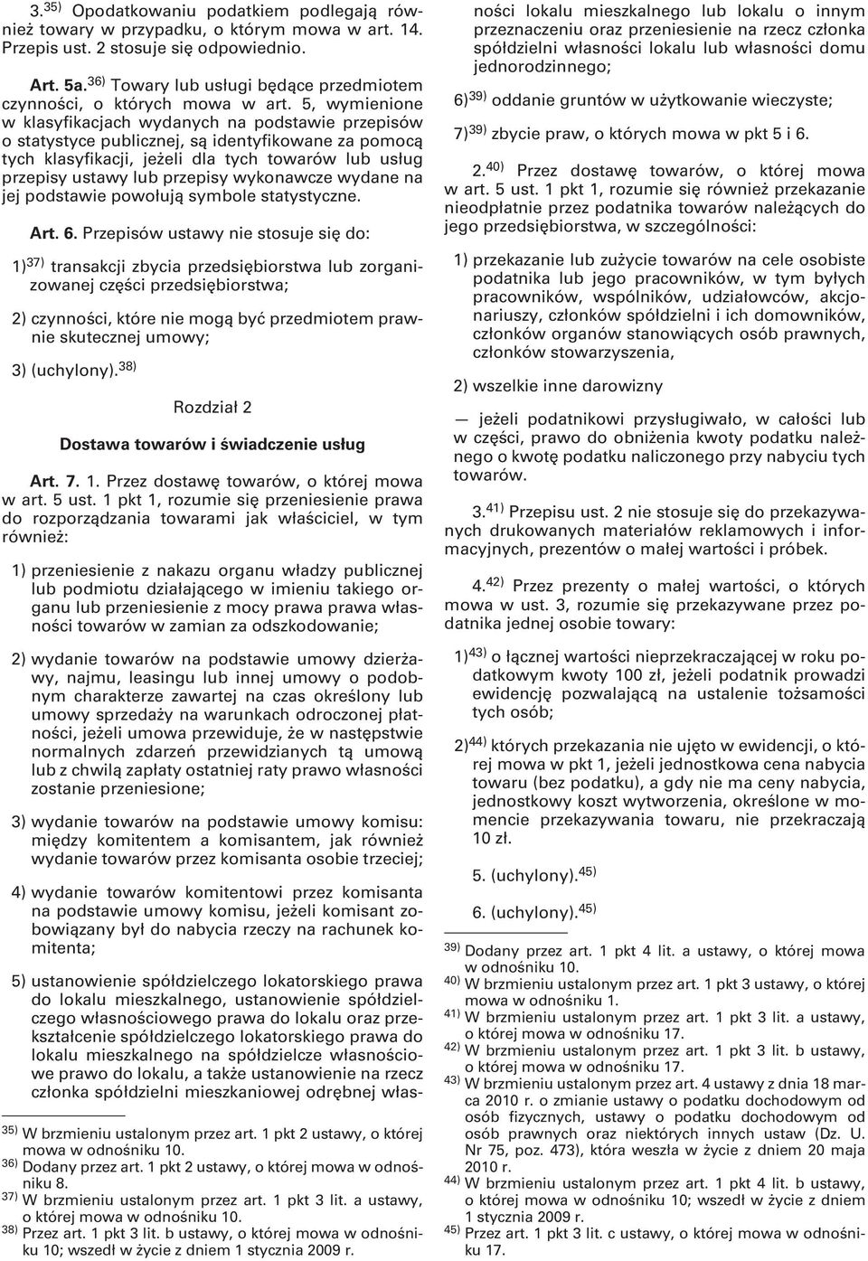 5, wymienione w klasyfikacjach wydanych na podstawie przepisów o statystyce publicznej, są identyfikowane za pomocą tych klasyfikacji, jeżeli dla tych towarów lub usług przepisy ustawy lub przepisy