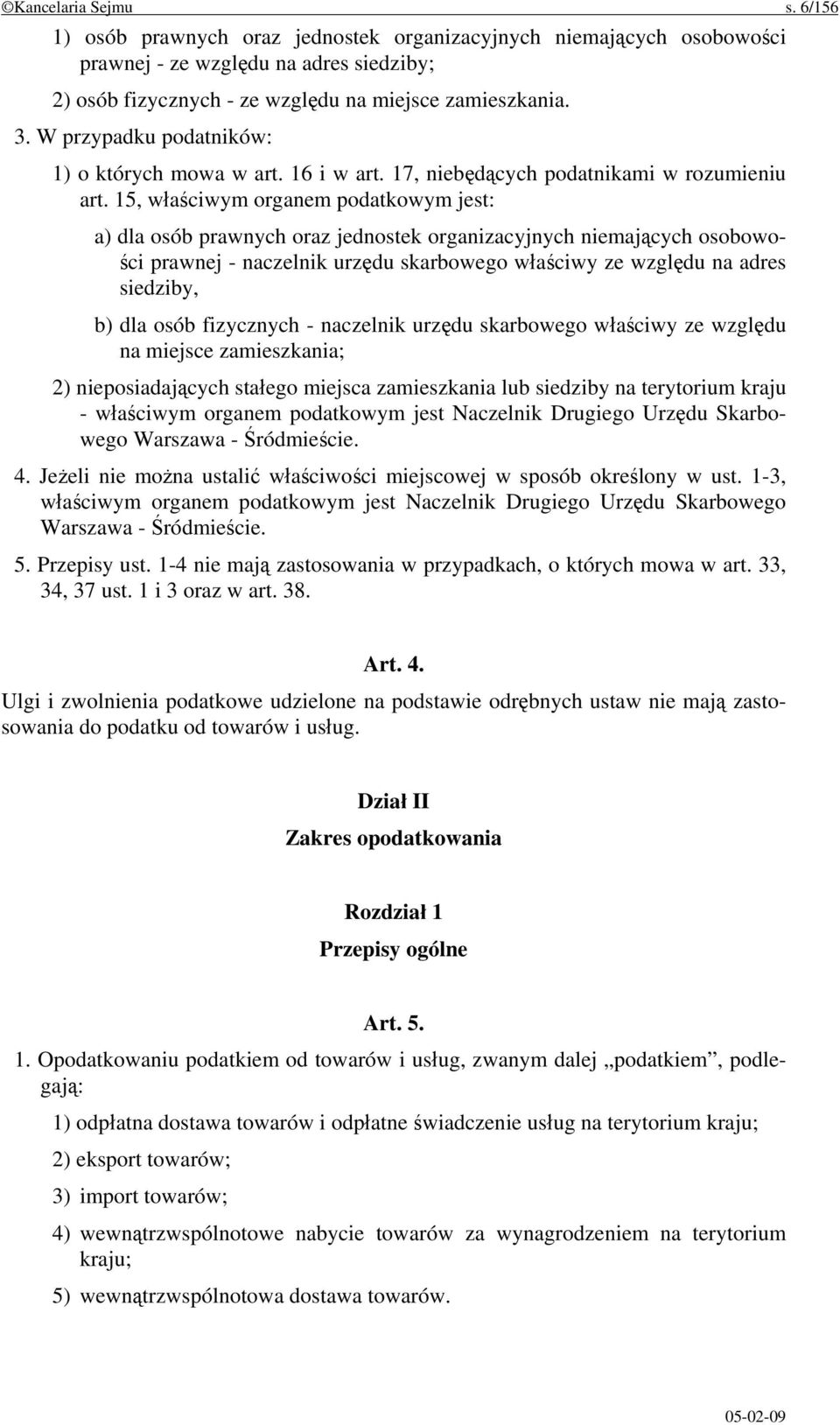 15, właściwym organem podatkowym jest: a) dla osób prawnych oraz jednostek organizacyjnych niemających osobowości prawnej - naczelnik urzędu skarbowego właściwy ze względu na adres siedziby, b) dla