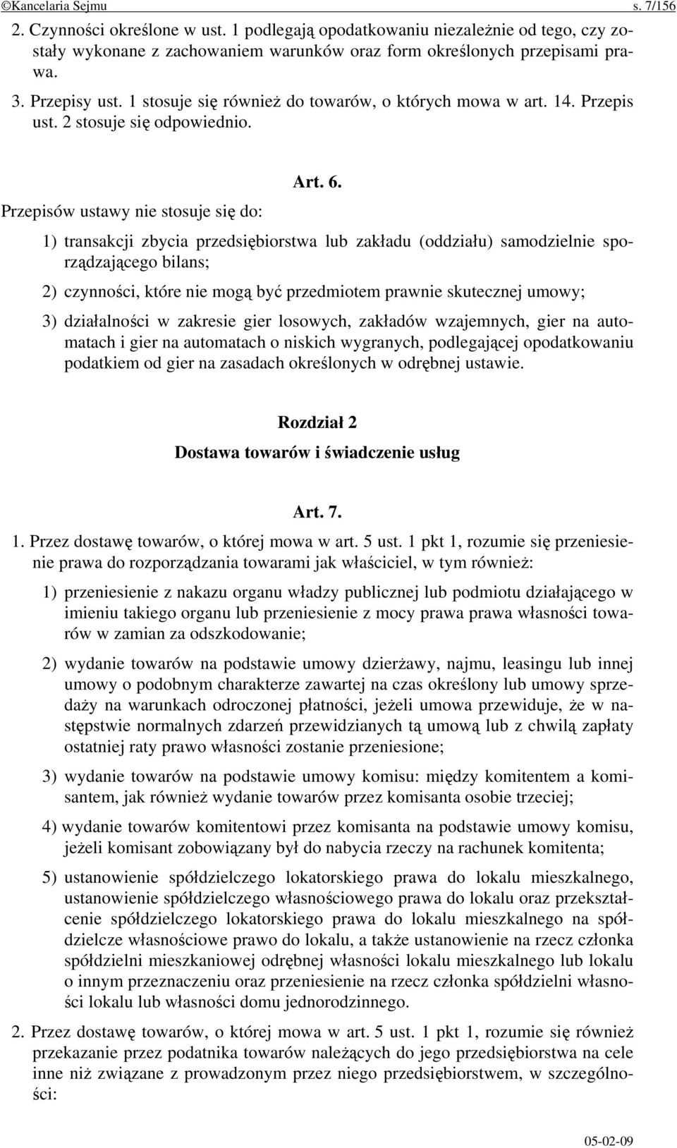 Przepisów ustawy nie stosuje się do: 1) transakcji zbycia przedsiębiorstwa lub zakładu (oddziału) samodzielnie sporządzającego bilans; 2) czynności, które nie mogą być przedmiotem prawnie skutecznej