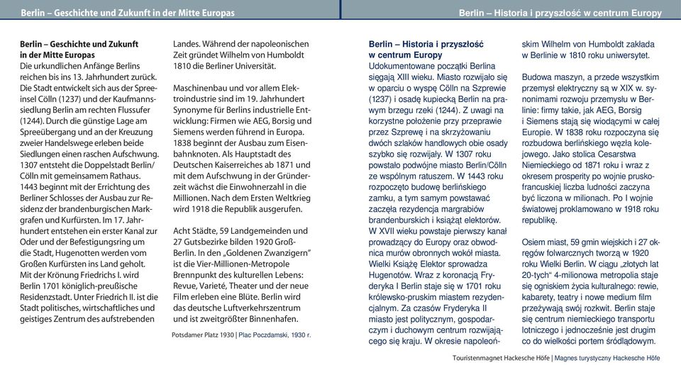 Durch die günstige Lage am Spreeübergang und an der Kreuzung zweier Handelswege erleben beide Siedlungen einen raschen Aufschwung. 1307 entsteht die Doppelstadt Berlin/ Cölln mit gemeinsamem Rathaus.