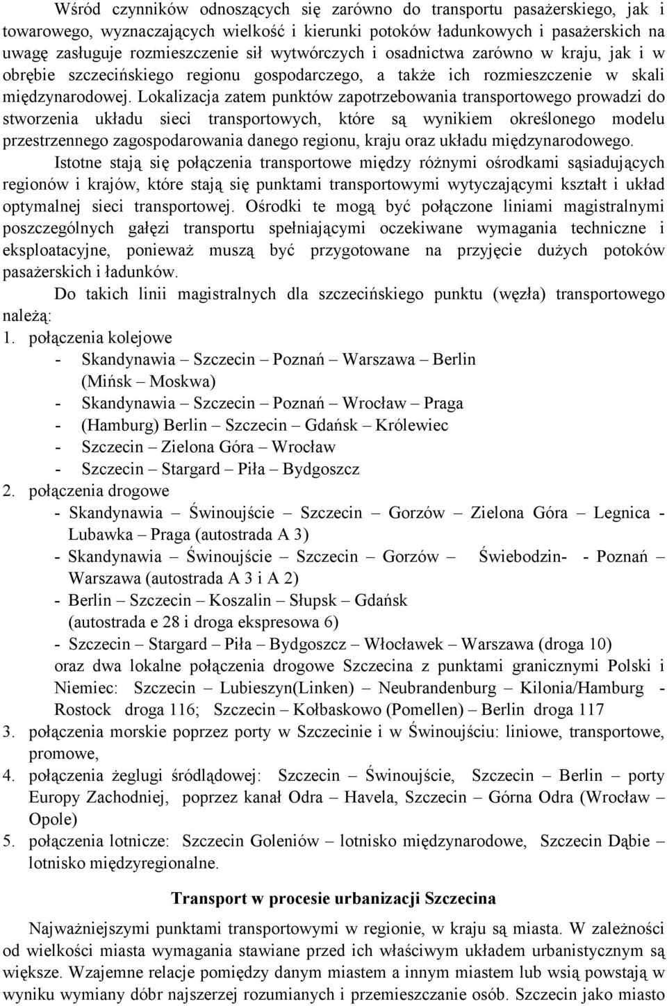 Lokalizacja zatem punktów zapotrzebowania transportowego prowadzi do stworzenia układu sieci transportowych, które są wynikiem określonego modelu przestrzennego zagospodarowania danego regionu, kraju