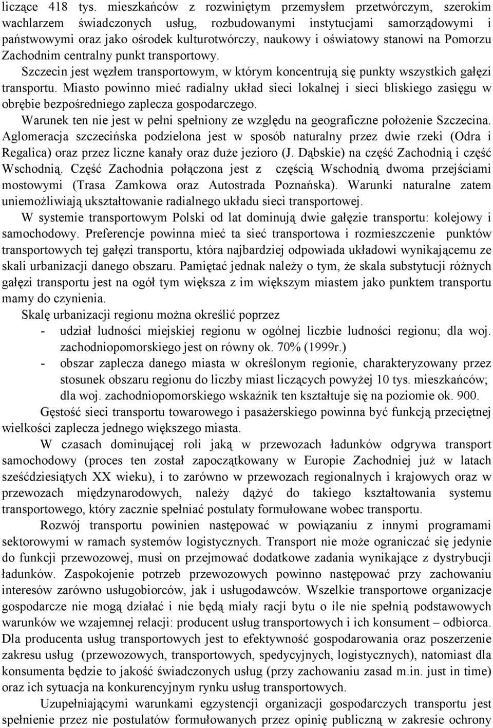 stanowi na Pomorzu Zachodnim centralny punkt transportowy. Szczecin jest węzłem transportowym, w którym koncentrują się punkty wszystkich gałęzi transportu.