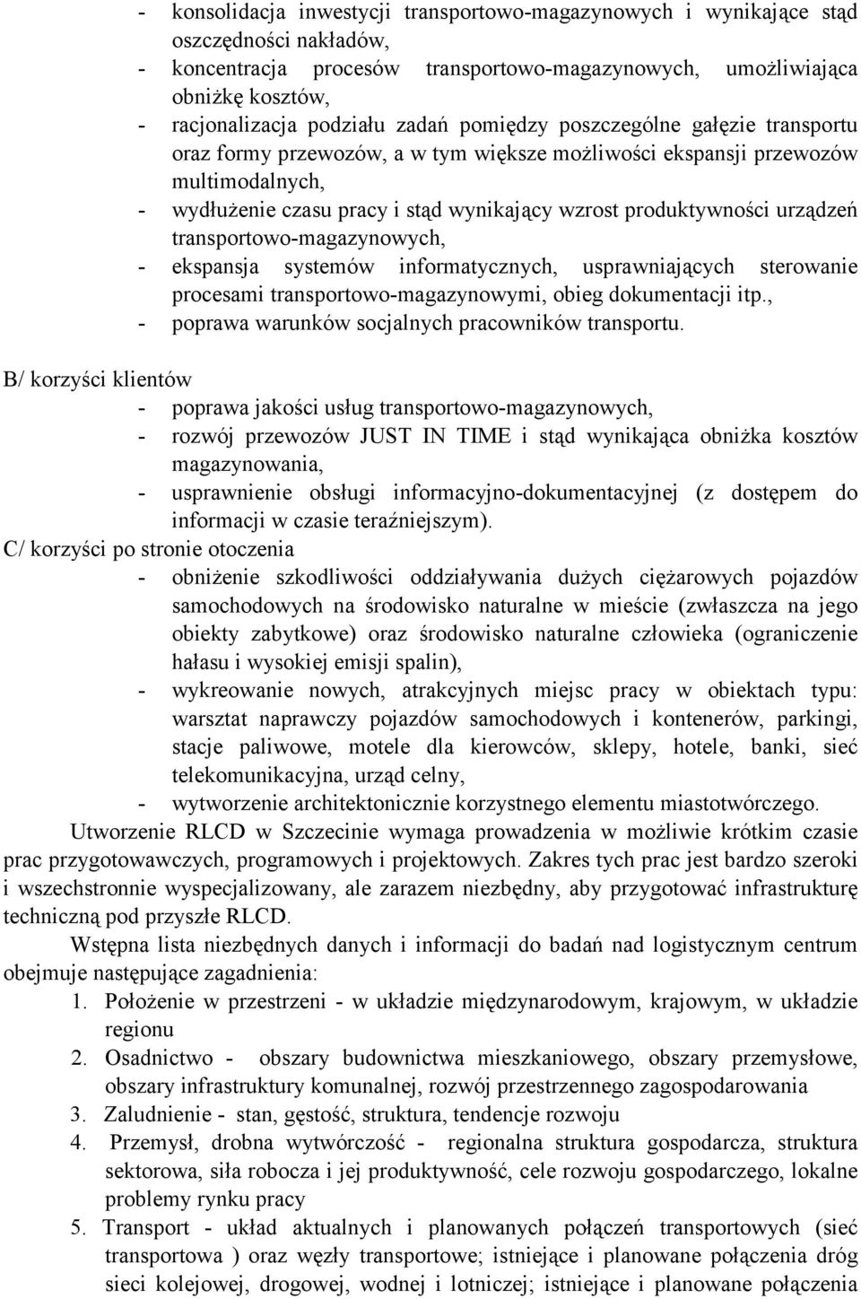 produktywności urządzeń transportowo-magazynowych, - ekspansja systemów informatycznych, usprawniających sterowanie procesami transportowo-magazynowymi, obieg dokumentacji itp.