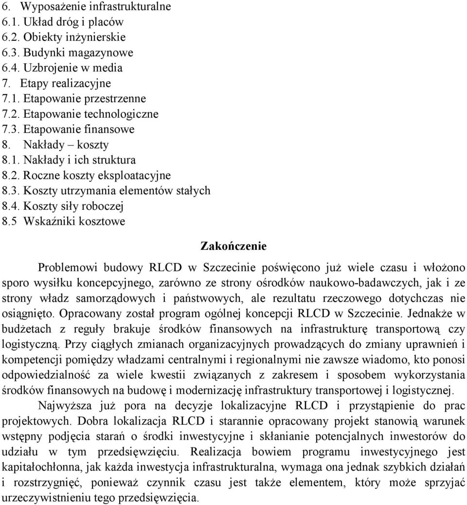 5 Wskaźniki kosztowe Zakończenie Problemowi budowy RLCD w Szczecinie poświęcono już wiele czasu i włożono sporo wysiłku koncepcyjnego, zarówno ze strony ośrodków naukowo-badawczych, jak i ze strony