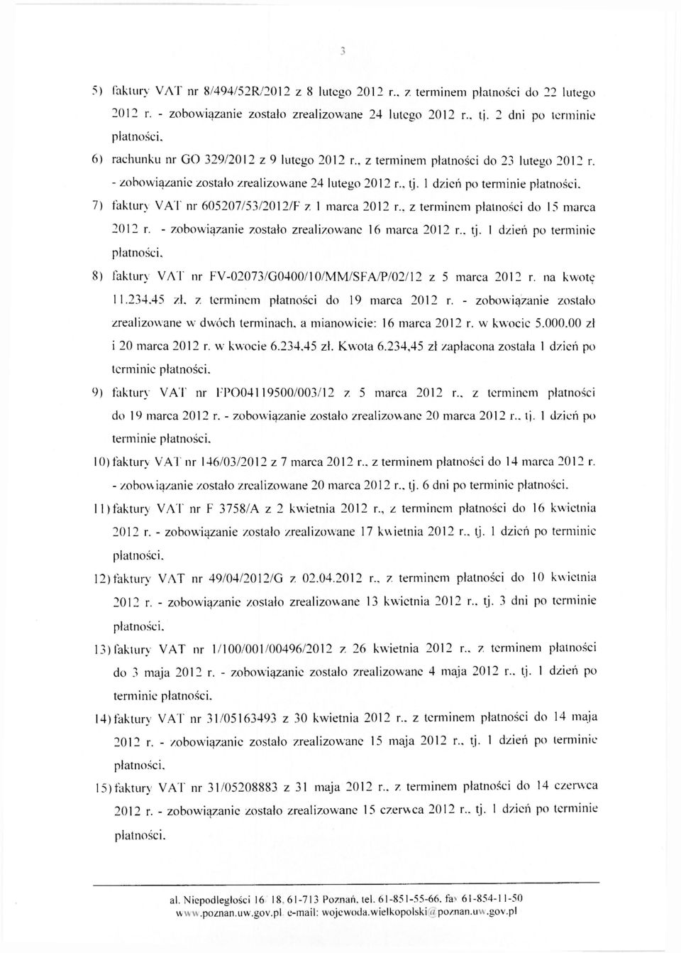 1 dzień po terminie płatności. 7) faktury VAT nr 605207/53/2012/F z 1 marca 2012 r., z terminem płatności do 15 marca 2012 r. - zobowiązanie zostało zrealizowane 16 marca 2012 r., tj.