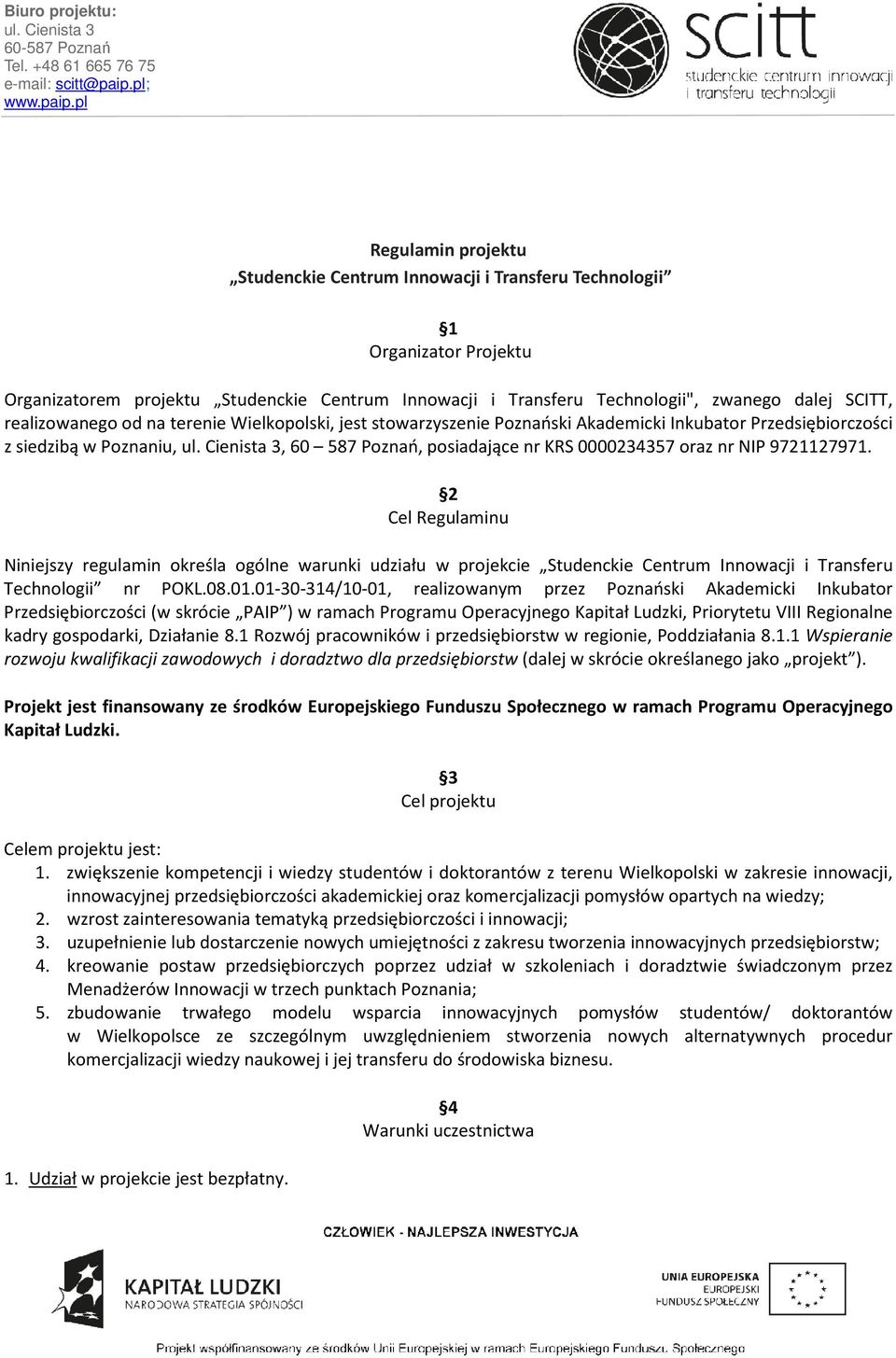 9721127971. 2 Cel Regulaminu Niniejszy regulamin określa ogólne warunki udziału w projekcie Studenckie Centrum Innowacji i Transferu Technologii nr POKL.08.01.