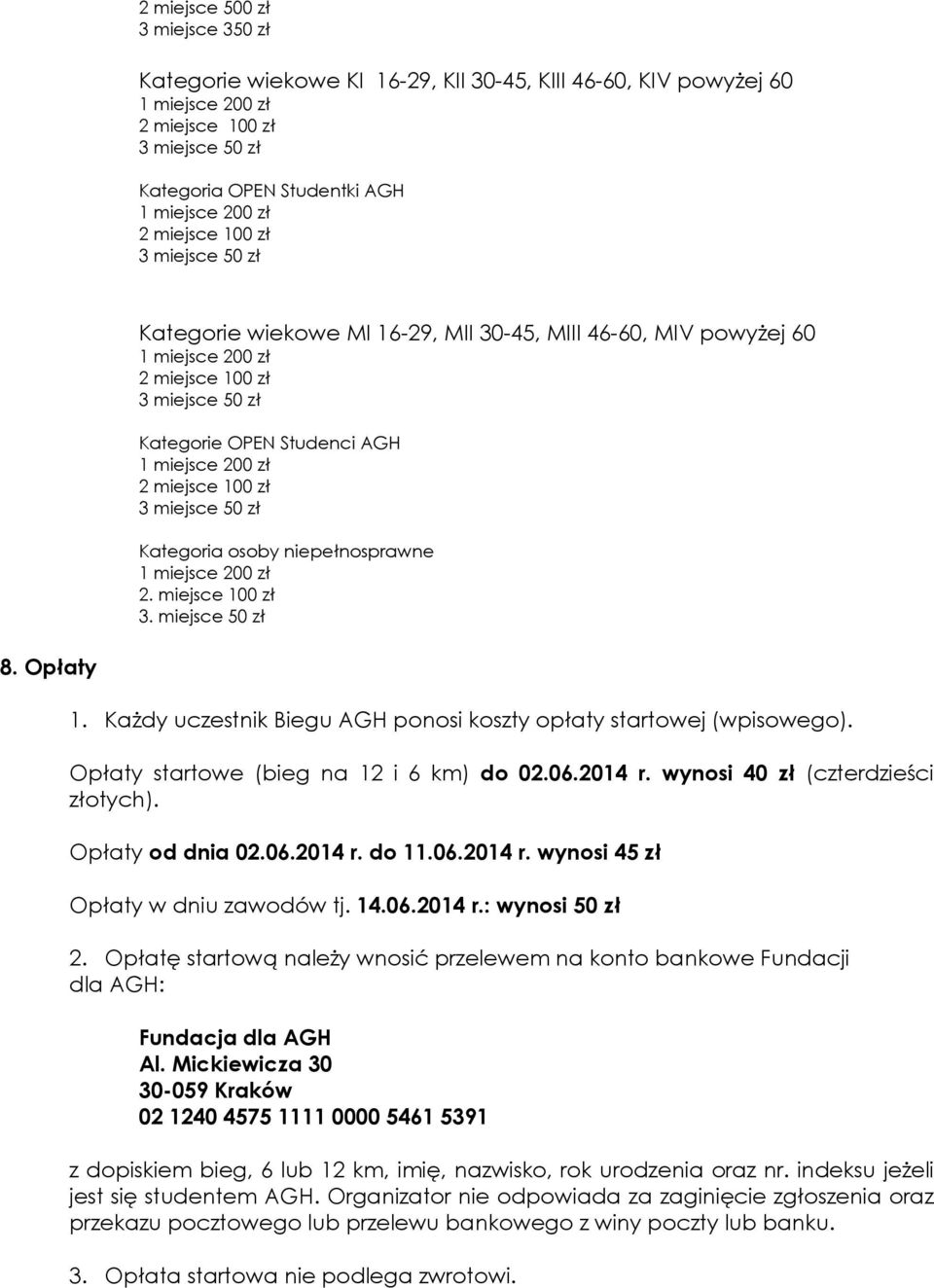 Każdy uczestnik Biegu AGH ponosi koszty opłaty startowej (wpisowego). Opłaty startowe (bieg na 12 i 6 km) do 02.06.2014 r. wynosi 40 zł (czterdzieści złotych). Opłaty od dnia 02.06.2014 r. do 11.06.2014 r. wynosi 45 zł Opłaty w dniu zawodów tj.