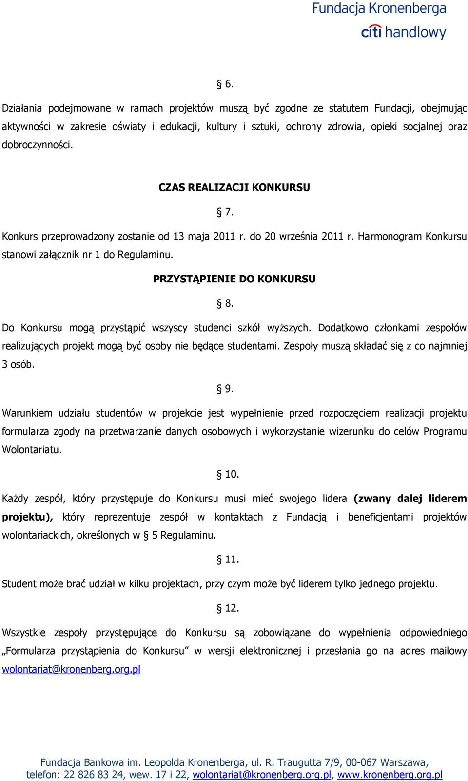 PRZYSTĄPIENIE DO KONKURSU 8. Do Konkursu mogą przystąpić wszyscy studenci szkół wyższych. Dodatkowo członkami zespołów realizujących projekt mogą być osoby nie będące studentami.