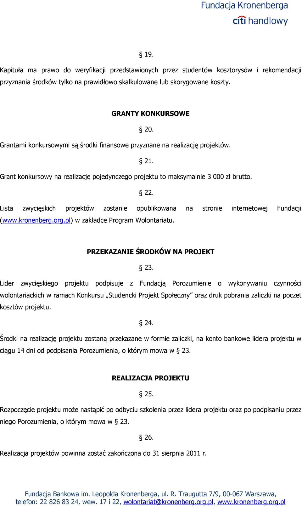 Lista zwycięskich projektów zostanie opublikowana na stronie internetowej Fundacji (www.kronenberg.org.pl) w zakładce Program Wolontariatu. PRZEKAZANIE ŚRODKÓW NA PROJEKT 23.