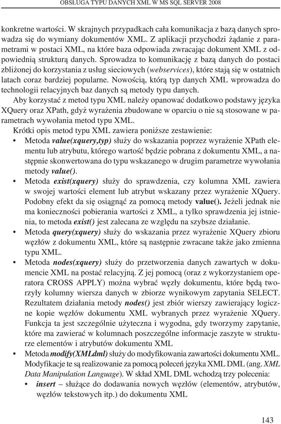 Sprowadza to komunikację z bazą danych do postaci zbliżonej do korzystania z usług sieciowych (webservices), które stają się w ostatnich latach coraz bardziej popularne.