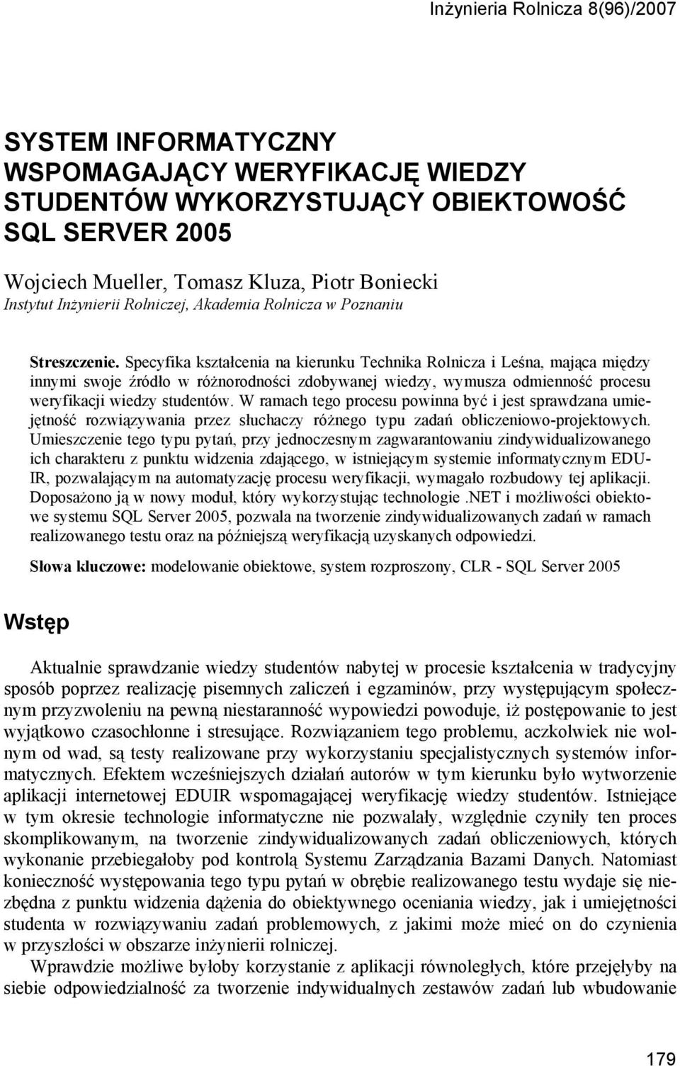 Specyfika kształcenia na kierunku Technika Rolnicza i Leśna, mająca między innymi swoje źródło w różnorodności zdobywanej wiedzy, wymusza odmienność procesu weryfikacji wiedzy studentów.