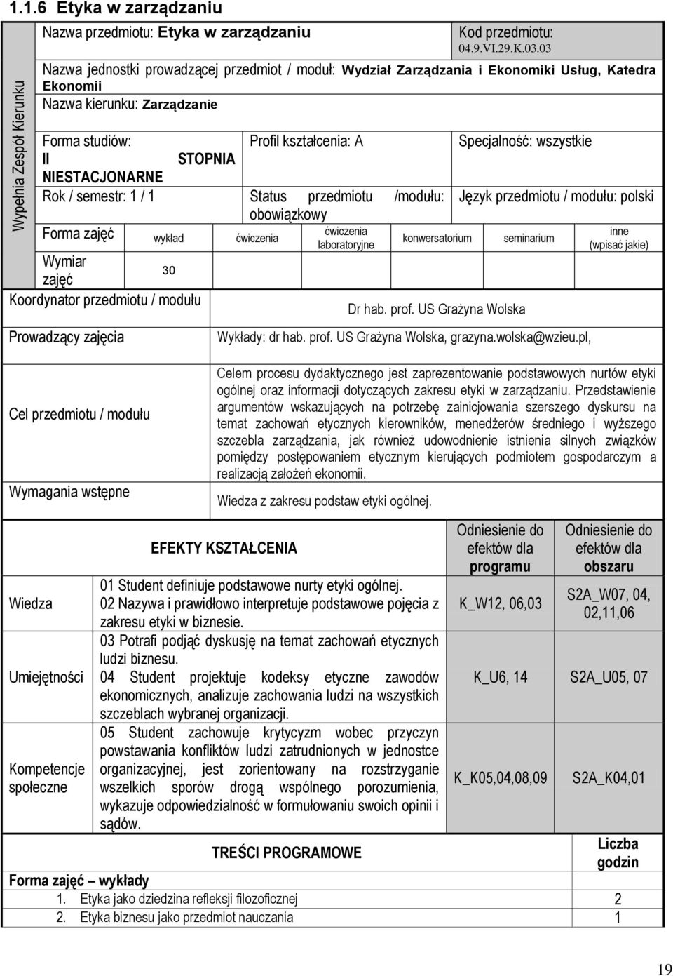 Rok / semestr: 1 / 1 Status przedmiotu /modułu: obowiązkowy Forma wykład ćwiczenia Wymiar 30 Koordynator przedmiotu / modułu Prowadzący zajęcia Cel przedmiotu / modułu Wymagania wstępne Wiedza