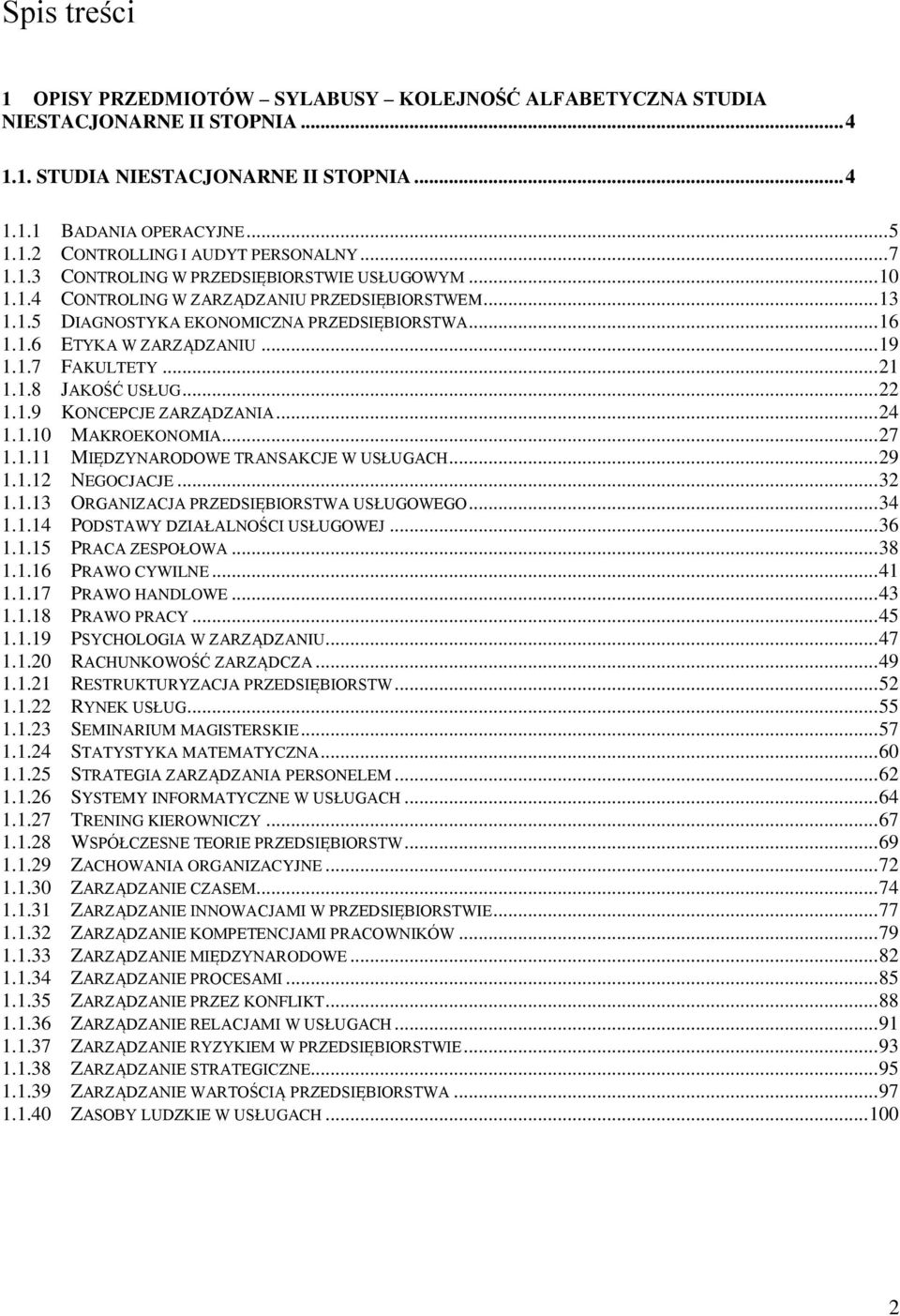 1.7 FAKULTETY... 21 1.1.8 JAKOŚĆ USŁUG... 22 1.1.9 KONCEPCJE ZARZĄDZANIA... 24 1.1.10 MAKROEKONOMIA... 27 1.1.11 MIĘDZYNARODOWE TRANSAKCJE W USŁUGACH... 29 1.1.12 NEGOCJACJE... 32 1.1.13 ORGANIZACJA PRZEDSIĘBIORSTWA USŁUGOWEGO.