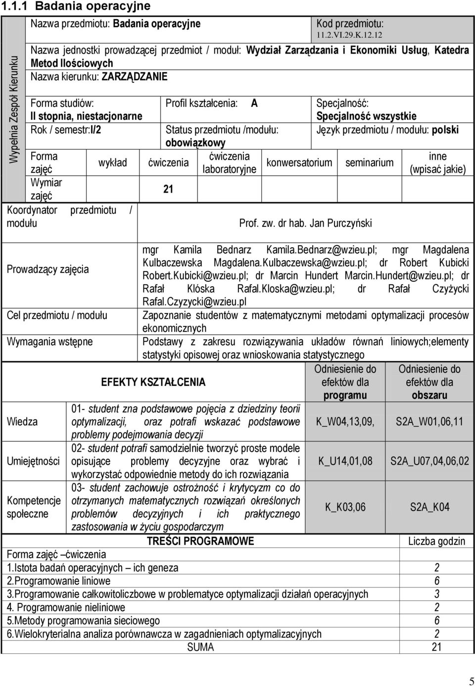 semestr:i/2 Forma wykład Wymiar Koordynator przedmiotu / modułu Profil kształcenia: A Specjalność: Specjalność wszystkie Status przedmiotu /modułu: Język przedmiotu / modułu: polski obowiązkowy