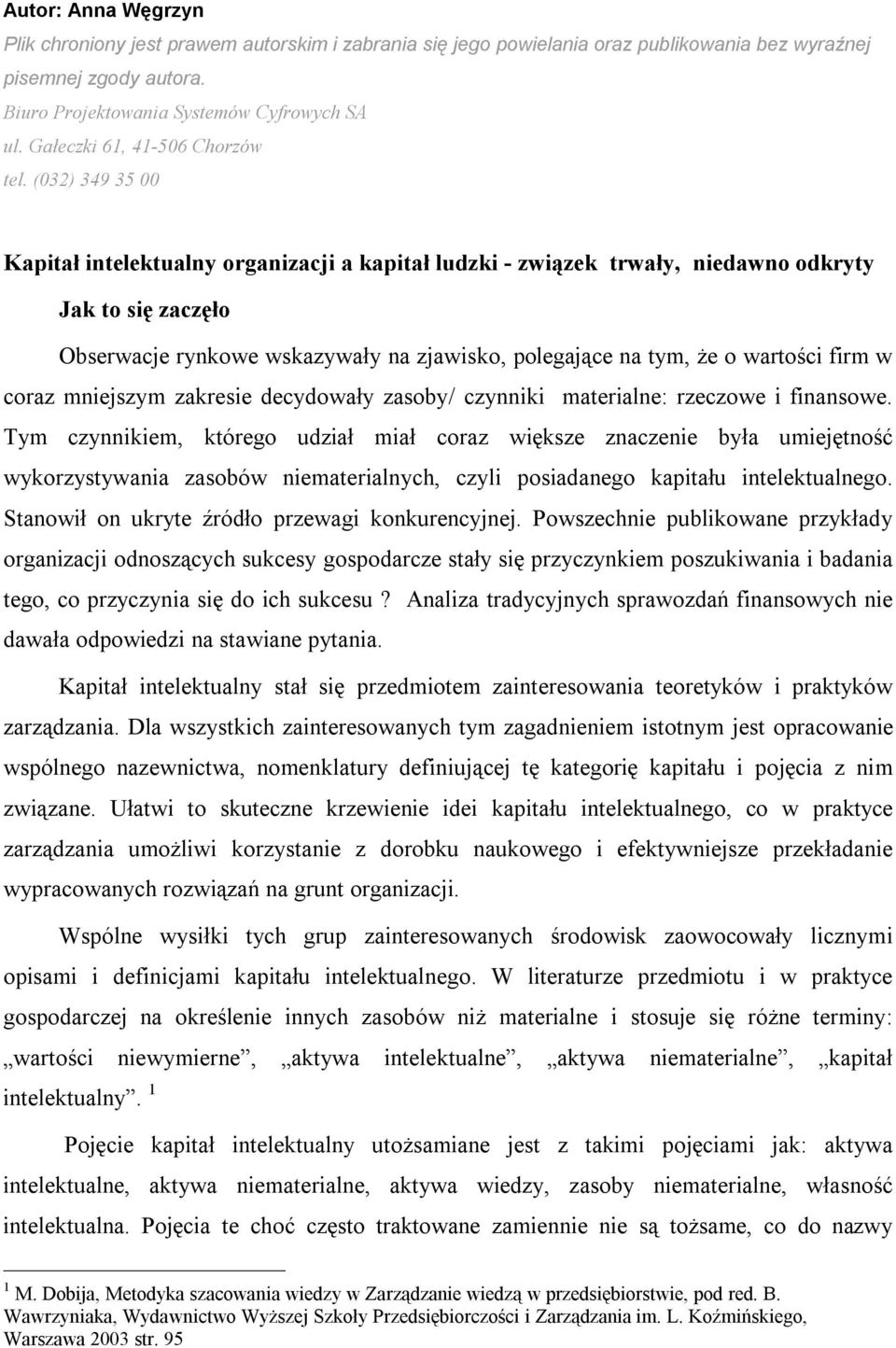 (032) 349 35 00 Kapitał intelektualny organizacji a kapitał ludzki - związek trwały, niedawno odkryty Jak to się zaczęło Obserwacje rynkowe wskazywały na zjawisko, polegające na tym, że o wartości