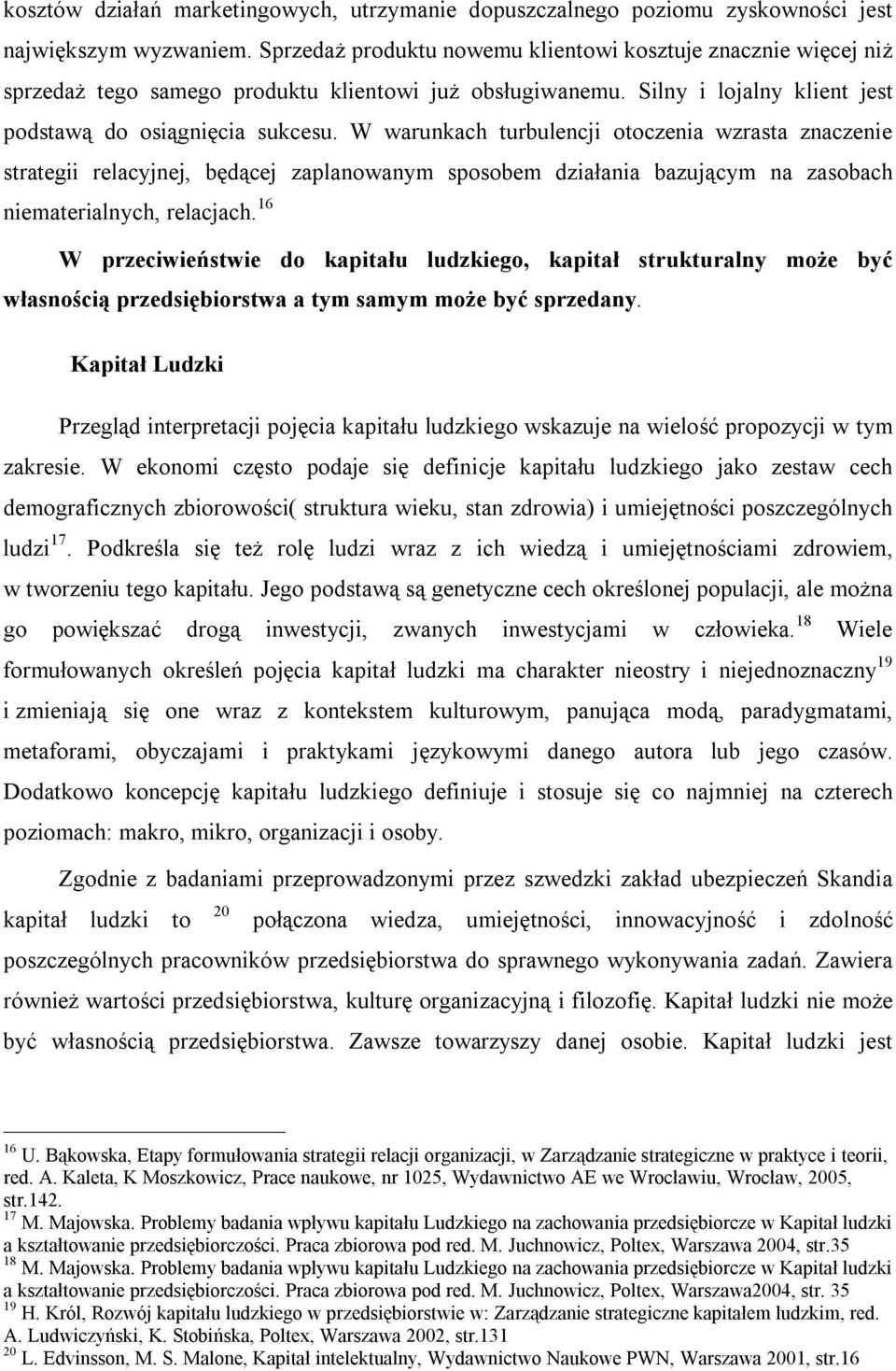 W warunkach turbulencji otoczenia wzrasta znaczenie strategii relacyjnej, będącej zaplanowanym sposobem działania bazującym na zasobach niematerialnych, relacjach.